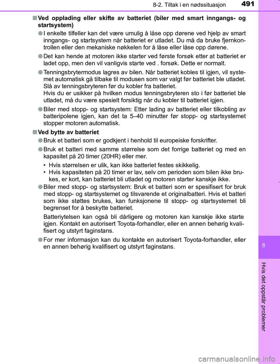 TOYOTA HILUX 2016  Instruksjoner for bruk (in Norwegian) 4918-2. Tiltak i en nødssituasjon
OM0K196E
8
Hvis det oppstår problemer
nVed opplading eller skifte av batter iet (biler med smart inngangs- og
startsystem)
l I enkelte tilfeller kan det være umuli