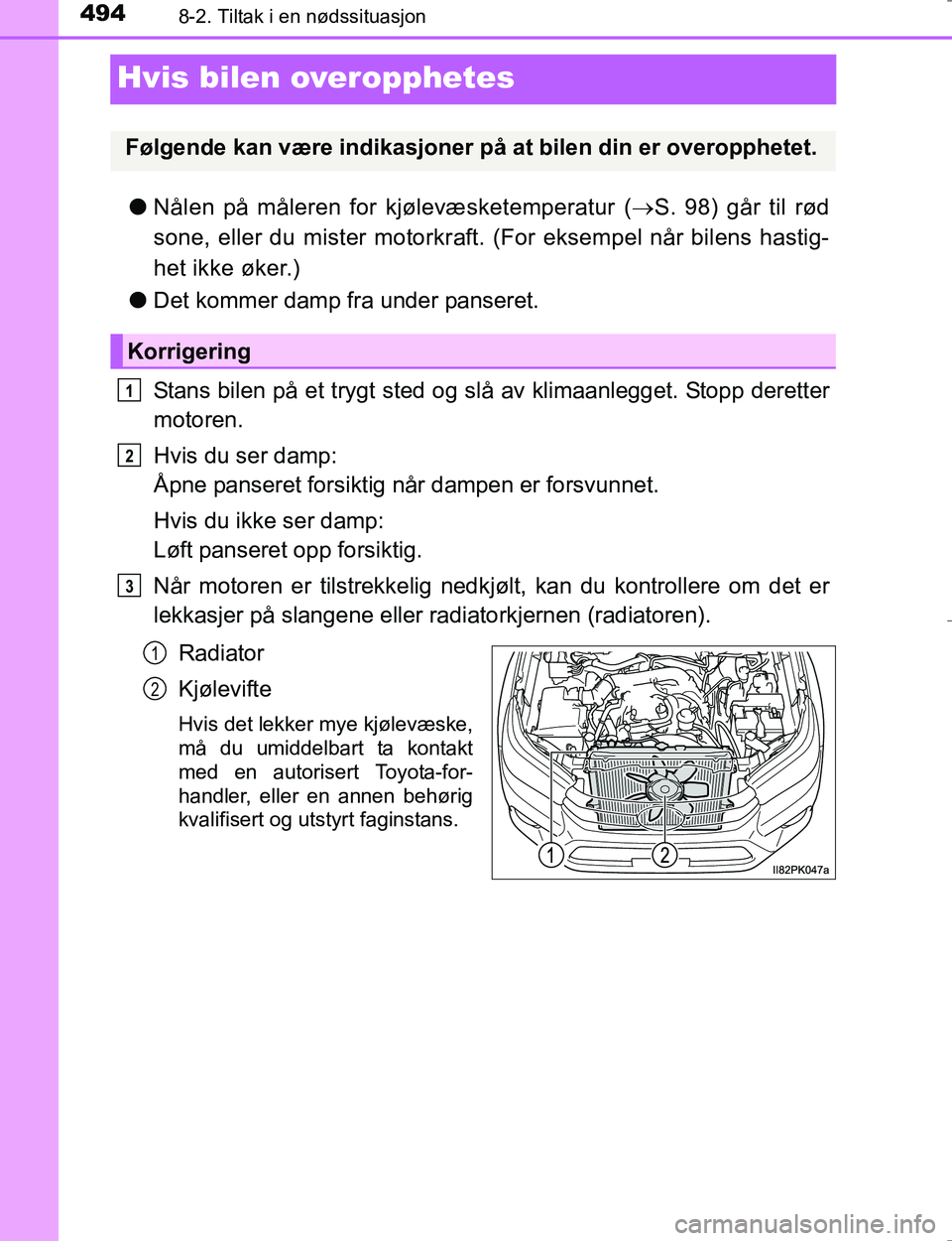 TOYOTA HILUX 2016  Instruksjoner for bruk (in Norwegian) 4948-2. Tiltak i en nødssituasjon
OM0K196E
Hvis bilen overopphetes
lNålen på måleren for kjølevæsketemperatur ( S. 98) går til rød
sone, eller du mister motorkraft.  (For eksempel når bile