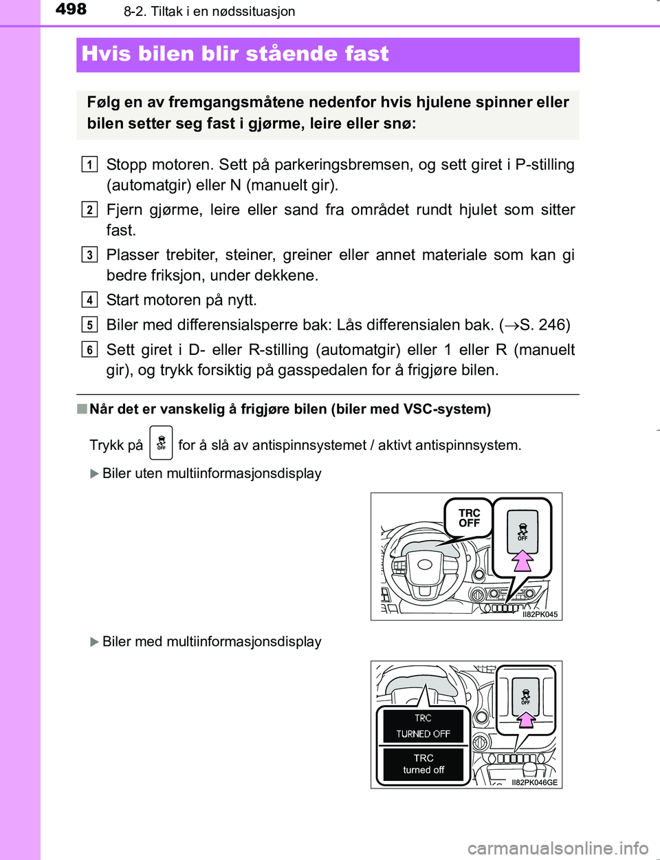 TOYOTA HILUX 2016  Instruksjoner for bruk (in Norwegian) 4988-2. Tiltak i en nødssituasjon
OM0K196E
Hvis bilen blir stående fast
Stopp motoren. Sett på  parkeringsbremsen, og sett giret i P-stilling
(automatgir) eller N (manuelt gir).
Fjern gjørme, leir