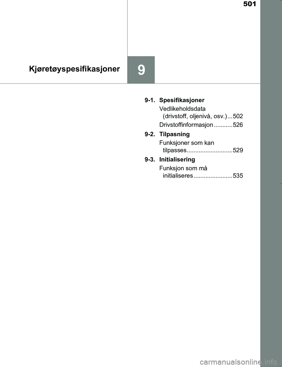 TOYOTA HILUX 2016  Instruksjoner for bruk (in Norwegian) 501
9Kjøretøyspesifikasjoner
OM0K196E9-1. Spesifikasjoner
Vedlikeholdsdata (drivstoff, oljenivå, osv.) ... 502
Drivstoffinformasjon ........... 526
9-2. Tilpasning Funksjoner som kan tilpasses.....