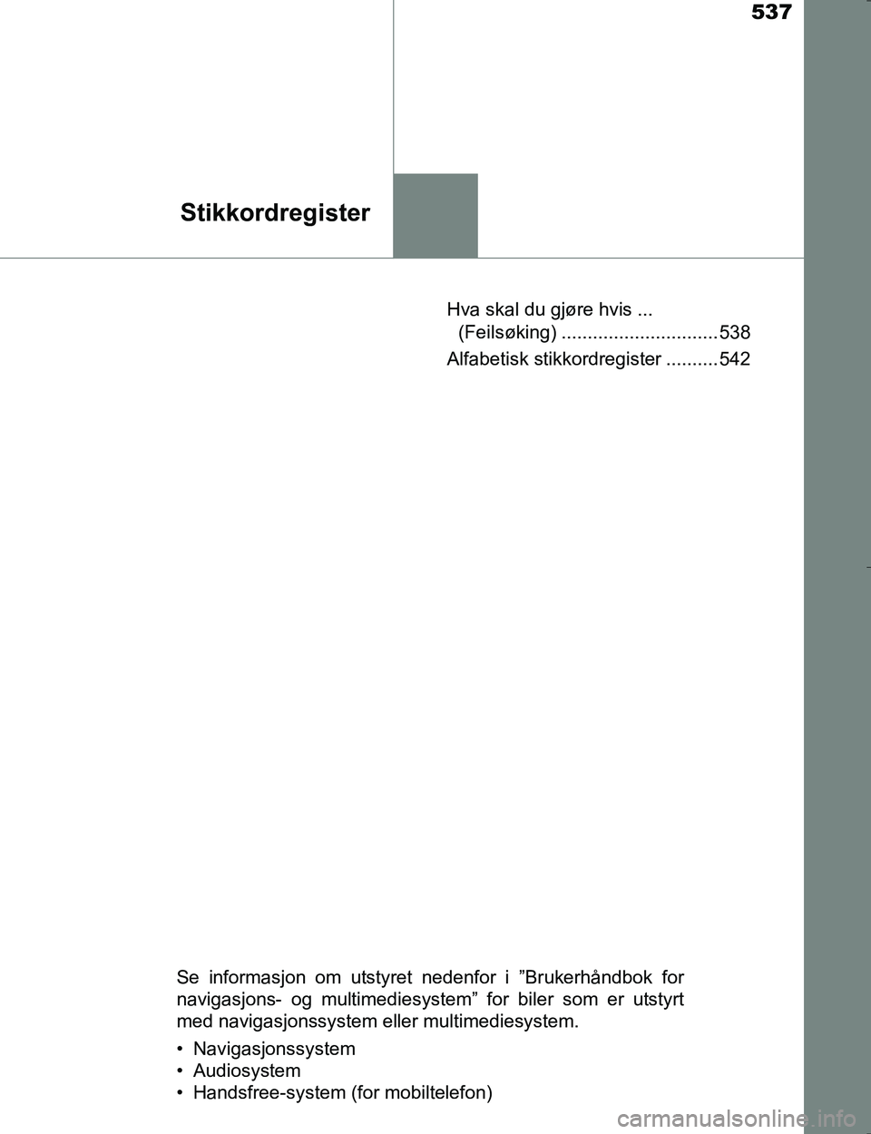 TOYOTA HILUX 2016 Instruksjoner for bruk (in Norwegian) 537
Stikkordregister
OM0K196EHva skal du gjøre hvis ...
(Feilsøking) .............................. 538
Alfabetisk stikkordregister .......... 542
Se informasjon om utstyret nedenfor i ”Brukerhå TOYOTA HILUX 2016 Instruksjoner for bruk (in Norwegian) 537
Stikkordregister
OM0K196EHva skal du gjøre hvis ...
(Feilsøking) .............................. 538
Alfabetisk stikkordregister .......... 542
Se informasjon om utstyret nedenfor i ”Brukerhå