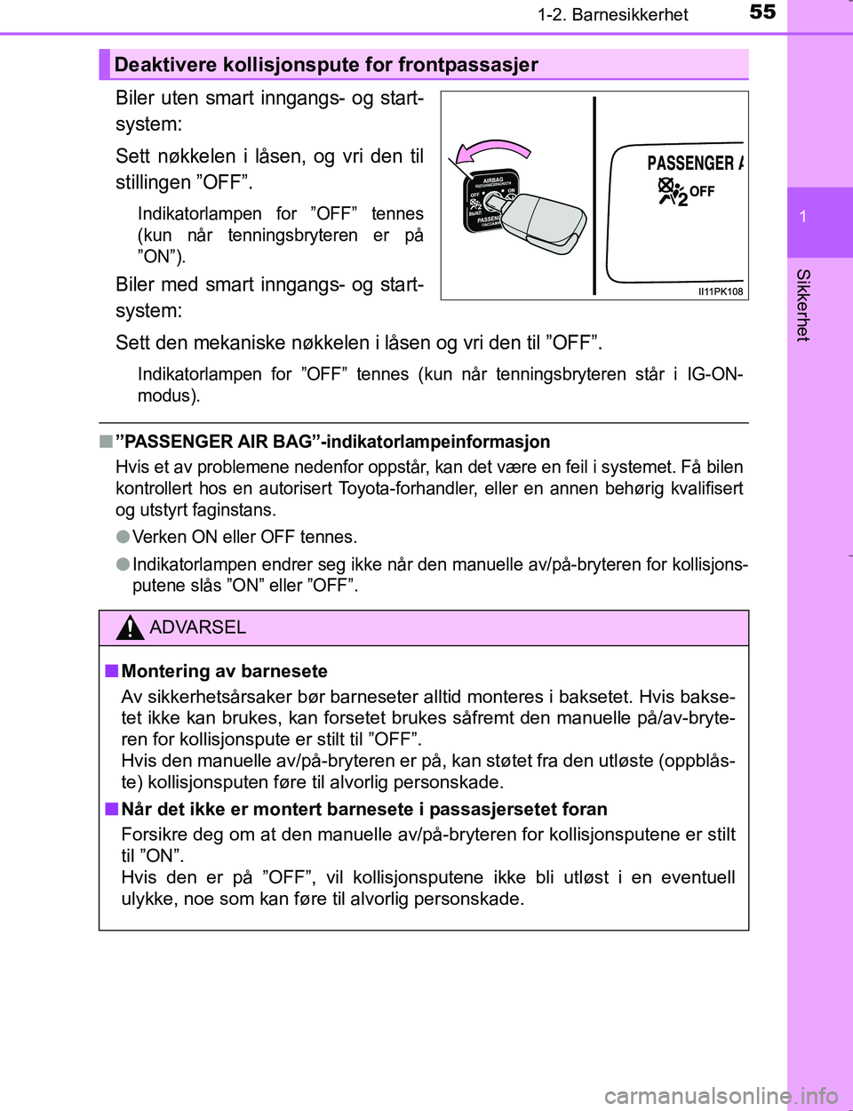 TOYOTA HILUX 2016  Instruksjoner for bruk (in Norwegian) 551-2. Barnesikkerhet
1
OM0K196E
Sikkerhet
Biler uten smart inngangs- og start-
system:
Sett nøkkelen i låsen, og vri den til
stillingen ”OFF”.
Indikatorlampen for ”OFF” tennes
(kun når ten