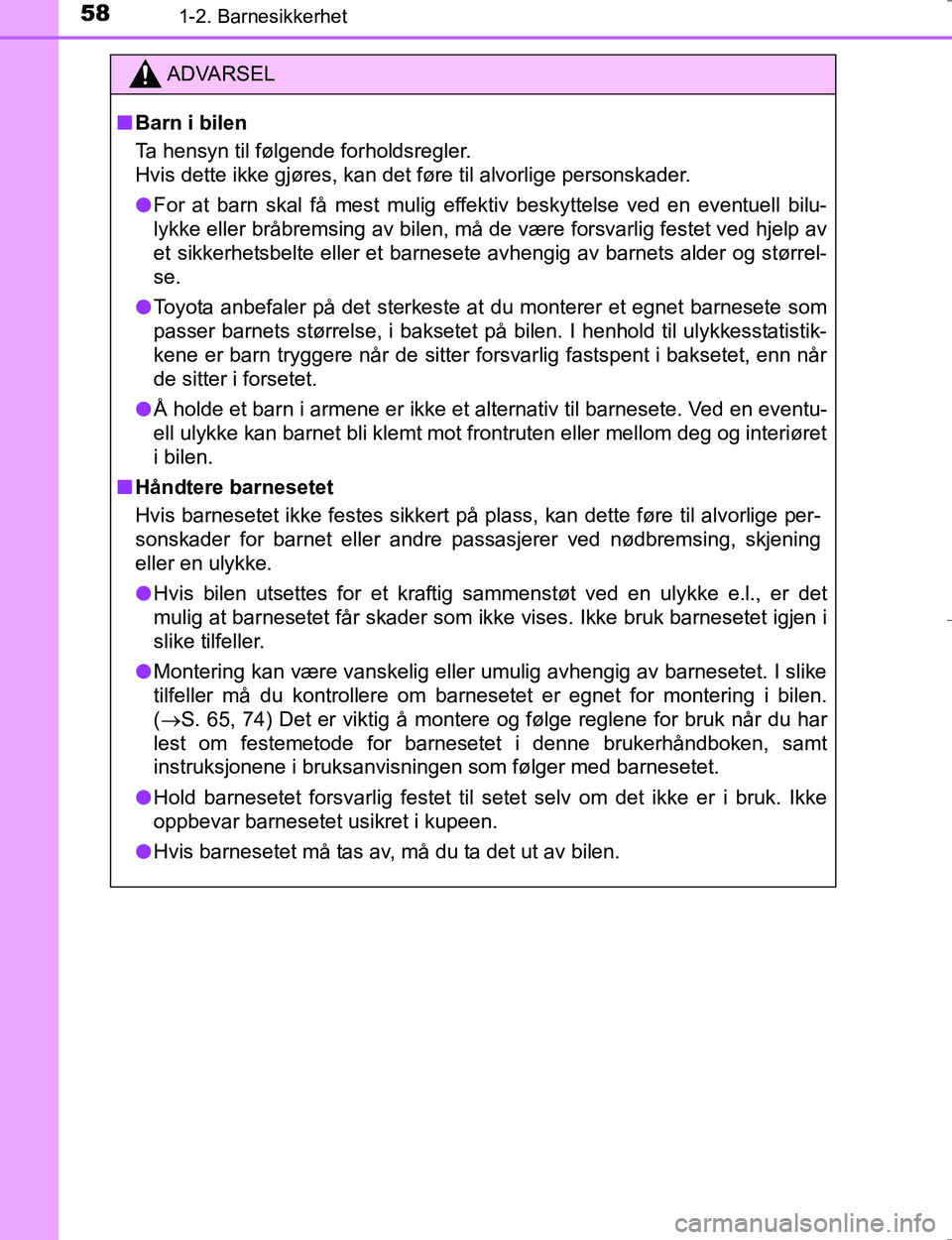 TOYOTA HILUX 2016  Instruksjoner for bruk (in Norwegian) 581-2. Barnesikkerhet
OM0K196E
ADVARSEL
nBarn i bilen
Ta hensyn til følgende forholdsregler.
Hvis dette ikke gjøres, kan det føre til alvorlige personskader.
l For at barn skal få mest mulig effek