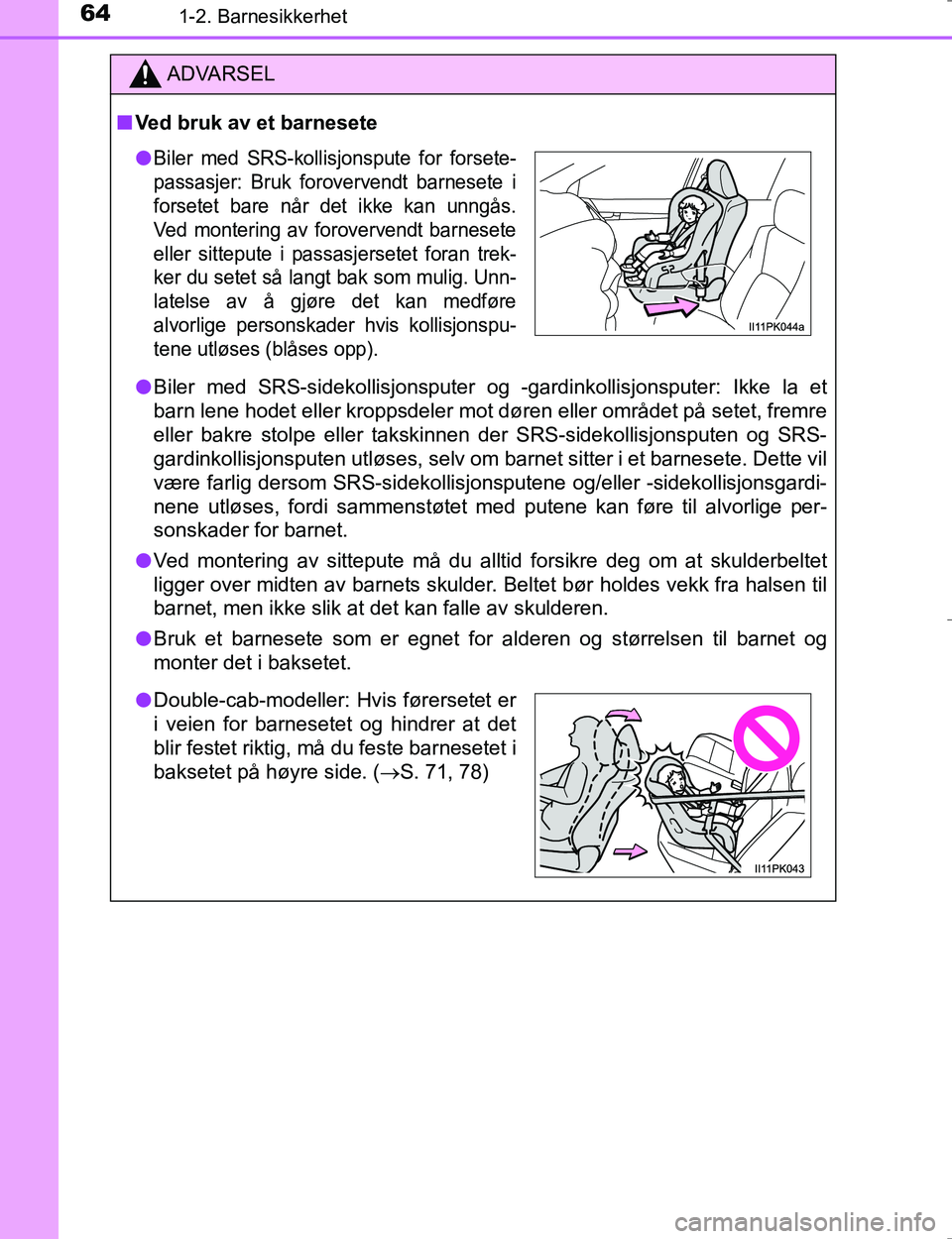 TOYOTA HILUX 2016  Instruksjoner for bruk (in Norwegian) 641-2. Barnesikkerhet
OM0K196E
ADVARSEL
nVed bruk av et barnesete
l Biler med SRS-sidekollisjonsputer og -gardinkollisjonsputer: Ikke la et
barn lene hodet eller kroppsdeler mot døren eller området  TOYOTA HILUX 2016  Instruksjoner for bruk (in Norwegian) 641-2. Barnesikkerhet
OM0K196E
ADVARSEL
nVed bruk av et barnesete
l Biler med SRS-sidekollisjonsputer og -gardinkollisjonsputer: Ikke la et
barn lene hodet eller kroppsdeler mot døren eller området