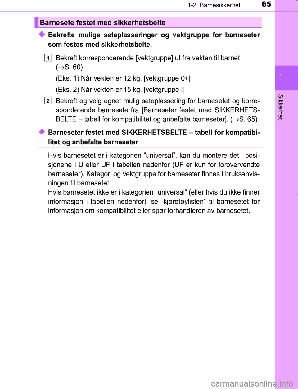 TOYOTA HILUX 2016  Instruksjoner for bruk (in Norwegian) 651-2. Barnesikkerhet
1
OM0K196E
Sikkerhet
uBekrefte mulige seteplasseringer og vektgruppe for barneseter
som festes med sikkerhetsbelte.
Bekreft korresponderende [vektgruppe] ut fra vekten til barnet