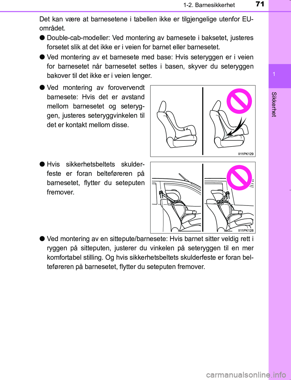 TOYOTA HILUX 2016 Instruksjoner for bruk (in Norwegian) 711-2. Barnesikkerhet
1
OM0K196E
Sikkerhet
Det kan være at barnesetene i tabellen ikke er tilgjengelige utenfor EU-
området.
lDouble-cab-modeller: Ved montering av barnesete i baksetet, justeres
for TOYOTA HILUX 2016 Instruksjoner for bruk (in Norwegian) 711-2. Barnesikkerhet
1
OM0K196E
Sikkerhet
Det kan være at barnesetene i tabellen ikke er tilgjengelige utenfor EU-
området.
lDouble-cab-modeller: Ved montering av barnesete i baksetet, justeres
for
