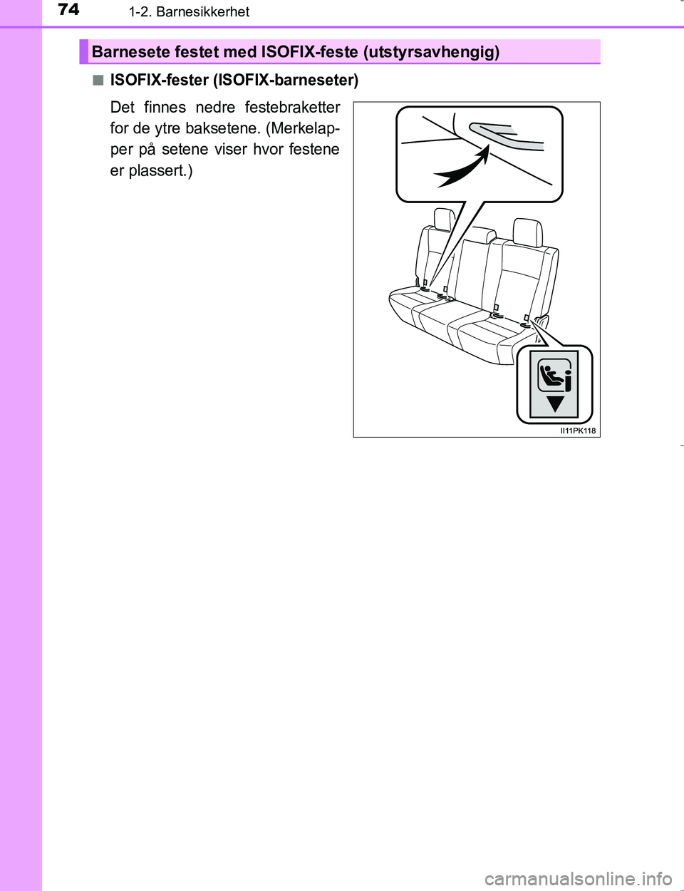 TOYOTA HILUX 2016 Instruksjoner for bruk (in Norwegian) 741-2. Barnesikkerhet
OM0K196En
ISOFIX-fester (ISOFIX-barneseter)
Det finnes nedre festebraketter
for de ytre baksetene. (Merkelap-
per på setene viser hvor festene
er plassert.)
Barnesete festet med TOYOTA HILUX 2016 Instruksjoner for bruk (in Norwegian) 741-2. Barnesikkerhet
OM0K196En
ISOFIX-fester (ISOFIX-barneseter)
Det finnes nedre festebraketter
for de ytre baksetene. (Merkelap-
per på setene viser hvor festene
er plassert.)
Barnesete festet med