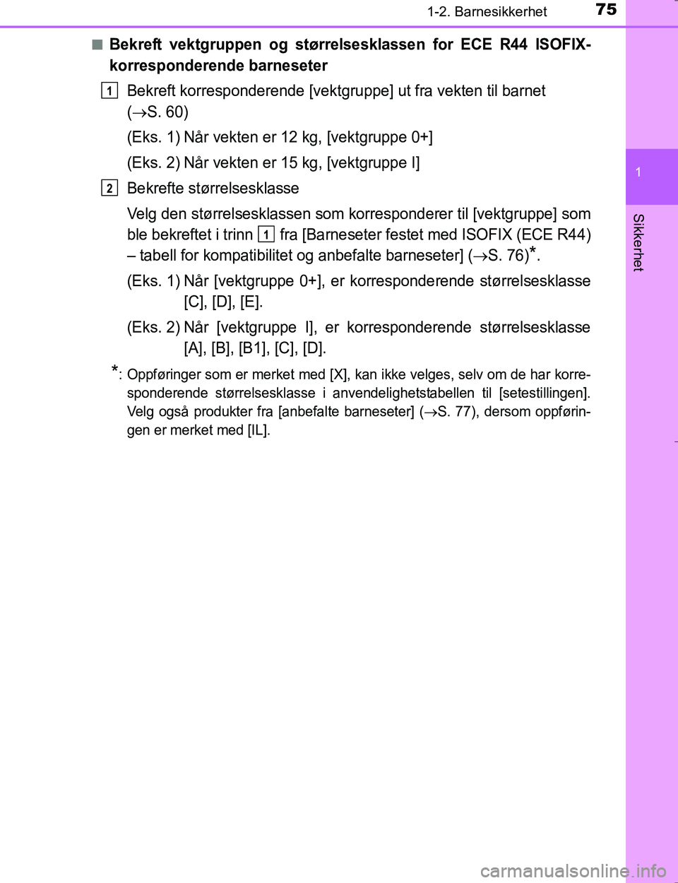TOYOTA HILUX 2016  Instruksjoner for bruk (in Norwegian) 751-2. Barnesikkerhet
1
OM0K196E
Sikkerhet
nBekreft vektgruppen og størrelsesklassen for ECE R44 ISOFIX-
korresponderende barneseter
Bekreft korresponderende [vektgruppe] ut fra vekten til barnet 
(

