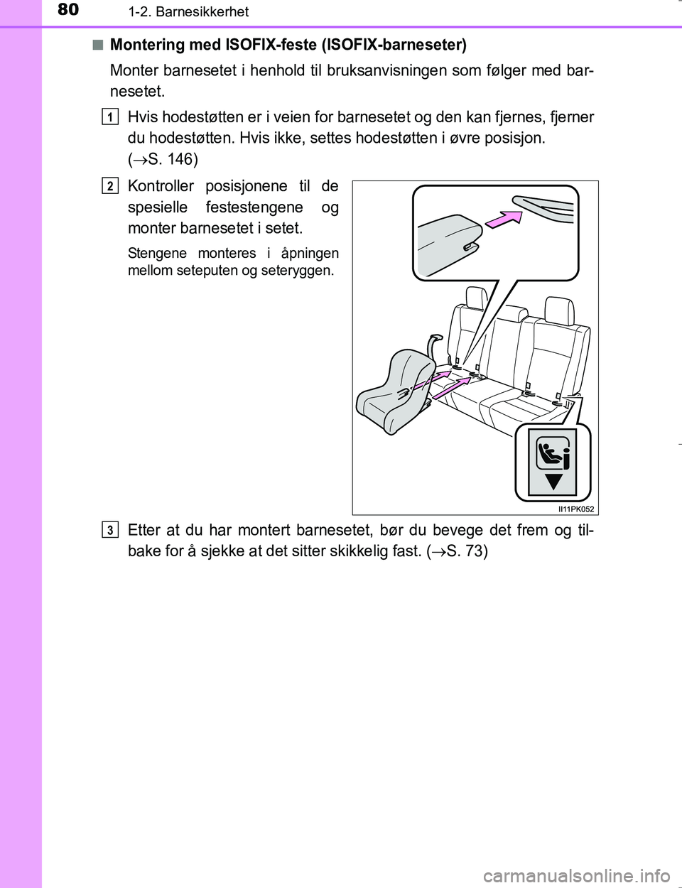 TOYOTA HILUX 2016 Instruksjoner for bruk (in Norwegian) 801-2. Barnesikkerhet
OM0K196En
Montering med ISOFIX-feste (ISOFIX-barneseter)
Monter barnesetet i henhold til bruksanvisningen som følger med bar-
nesetet.
Hvis hodestøtten er i veien for barnesete TOYOTA HILUX 2016 Instruksjoner for bruk (in Norwegian) 801-2. Barnesikkerhet
OM0K196En
Montering med ISOFIX-feste (ISOFIX-barneseter)
Monter barnesetet i henhold til bruksanvisningen som følger med bar-
nesetet.
Hvis hodestøtten er i veien for barnesete