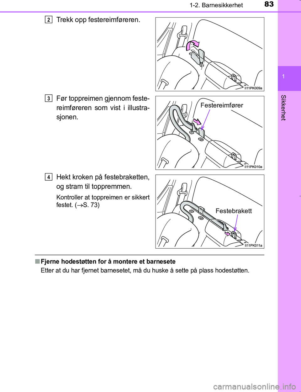 TOYOTA HILUX 2016 Instruksjoner for bruk (in Norwegian) 831-2. Barnesikkerhet
1
OM0K196E
Sikkerhet
Trekk opp festereimføreren.
Før toppreimen gjennom feste-
reimføreren som vist i illustra-
sjonen.
Hekt kroken på festebraketten,
og stram til toppremmen TOYOTA HILUX 2016 Instruksjoner for bruk (in Norwegian) 831-2. Barnesikkerhet
1
OM0K196E
Sikkerhet
Trekk opp festereimføreren.
Før toppreimen gjennom feste-
reimføreren som vist i illustra-
sjonen.
Hekt kroken på festebraketten,
og stram til toppremmen