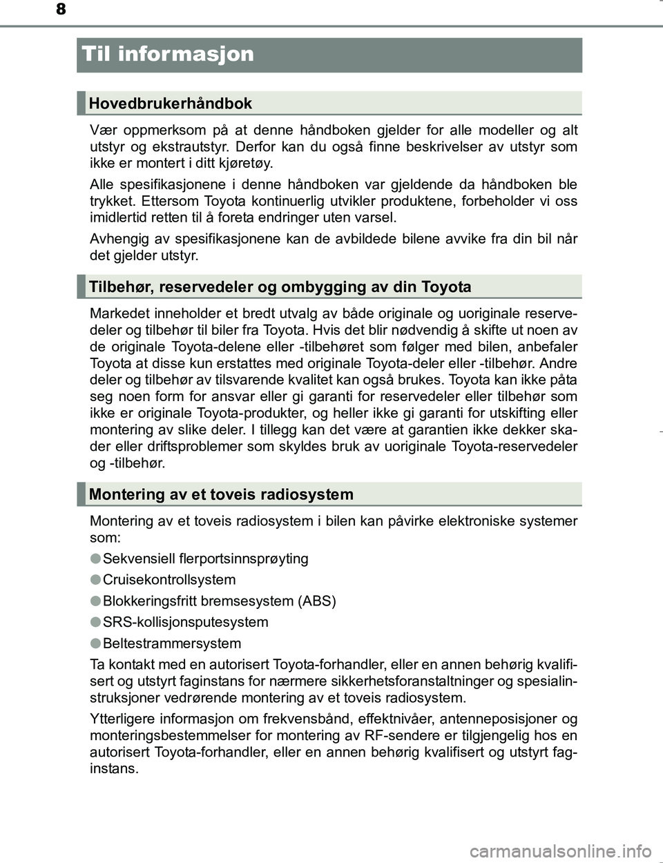 TOYOTA HILUX 2016 Instruksjoner for bruk (in Norwegian) 8
OM0K196E
Til informasjon
Vær oppmerksom på at denne håndboken gjelder for alle modeller og alt
utstyr og ekstrautstyr. Derfor kan du også finne beskrivelser av utstyr som
ikke er montert i ditt TOYOTA HILUX 2016 Instruksjoner for bruk (in Norwegian) 8
OM0K196E
Til informasjon
Vær oppmerksom på at denne håndboken gjelder for alle modeller og alt
utstyr og ekstrautstyr. Derfor kan du også finne beskrivelser av utstyr som
ikke er montert i ditt