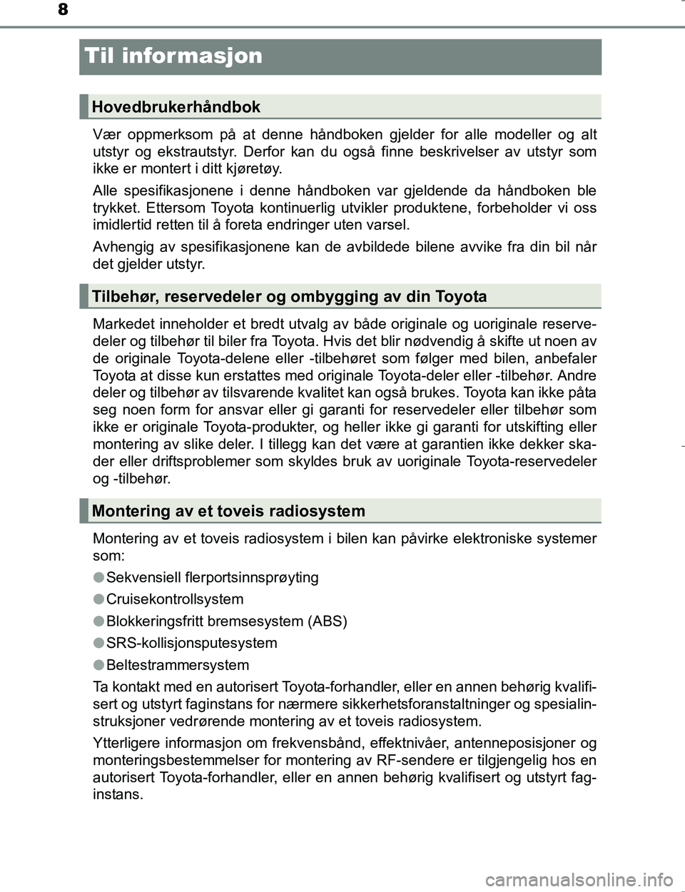 TOYOTA HILUX 2016  Instruksjoner for bruk (in Norwegian) 8
OM0K196E
Til informasjon
Vær oppmerksom på at denne håndboken gjelder for alle modeller og alt
utstyr og ekstrautstyr. Derfor kan du også finne beskrivelser av utstyr som
ikke er montert i ditt 