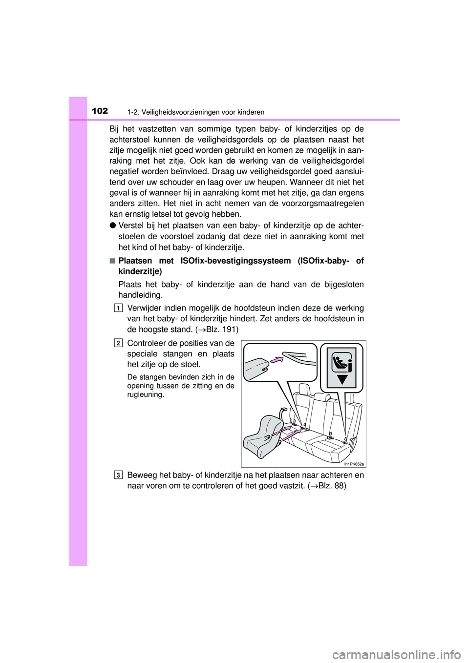 TOYOTA HILUX 2016 Instructieboekje (in Dutch) 1021-2. Veiligheidsvoorzieningen voor kinderen
HILUX_OM_OM0K269E_(EE)
Bij het vastzetten van sommige typen baby- of kinderzitjes op de
achterstoel kunnen de veiligheidsgor dels op de plaatsen naast he TOYOTA HILUX 2016 Instructieboekje (in Dutch) 1021-2. Veiligheidsvoorzieningen voor kinderen
HILUX_OM_OM0K269E_(EE)
Bij het vastzetten van sommige typen baby- of kinderzitjes op de
achterstoel kunnen de veiligheidsgor dels op de plaatsen naast he