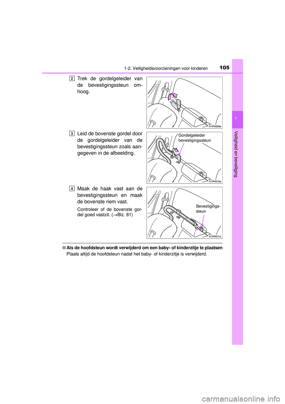 TOYOTA HILUX 2016 Instructieboekje (in Dutch) 1051-2. Veiligheidsvoorzieningen voor kinderen
1
HILUX_OM_OM0K269E_(EE)
Veiligheid en beveiliging
Trek de gordelgeleider van
de bevestigingssteun om-
hoog.
Leid de bovenste gordel door
de gordelgeleid TOYOTA HILUX 2016 Instructieboekje (in Dutch) 1051-2. Veiligheidsvoorzieningen voor kinderen
1
HILUX_OM_OM0K269E_(EE)
Veiligheid en beveiliging
Trek de gordelgeleider van
de bevestigingssteun om-
hoog.
Leid de bovenste gordel door
de gordelgeleid