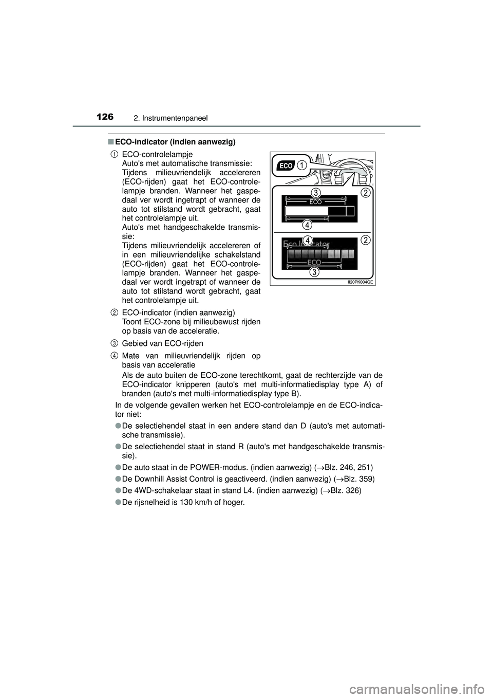 TOYOTA HILUX 2016 Instructieboekje (in Dutch) 1262. Instrumentenpaneel
HILUX_OM_OM0K269E_(EE)
■ECO-indicator (indien aanwezig)
Als de auto buiten de ECO-zone terechtkomt, gaat de rechterzijde van de
ECO-indicator knipperen (autos met multi-inf TOYOTA HILUX 2016 Instructieboekje (in Dutch) 1262. Instrumentenpaneel
HILUX_OM_OM0K269E_(EE)
■ECO-indicator (indien aanwezig)
Als de auto buiten de ECO-zone terechtkomt, gaat de rechterzijde van de
ECO-indicator knipperen (autos met multi-inf