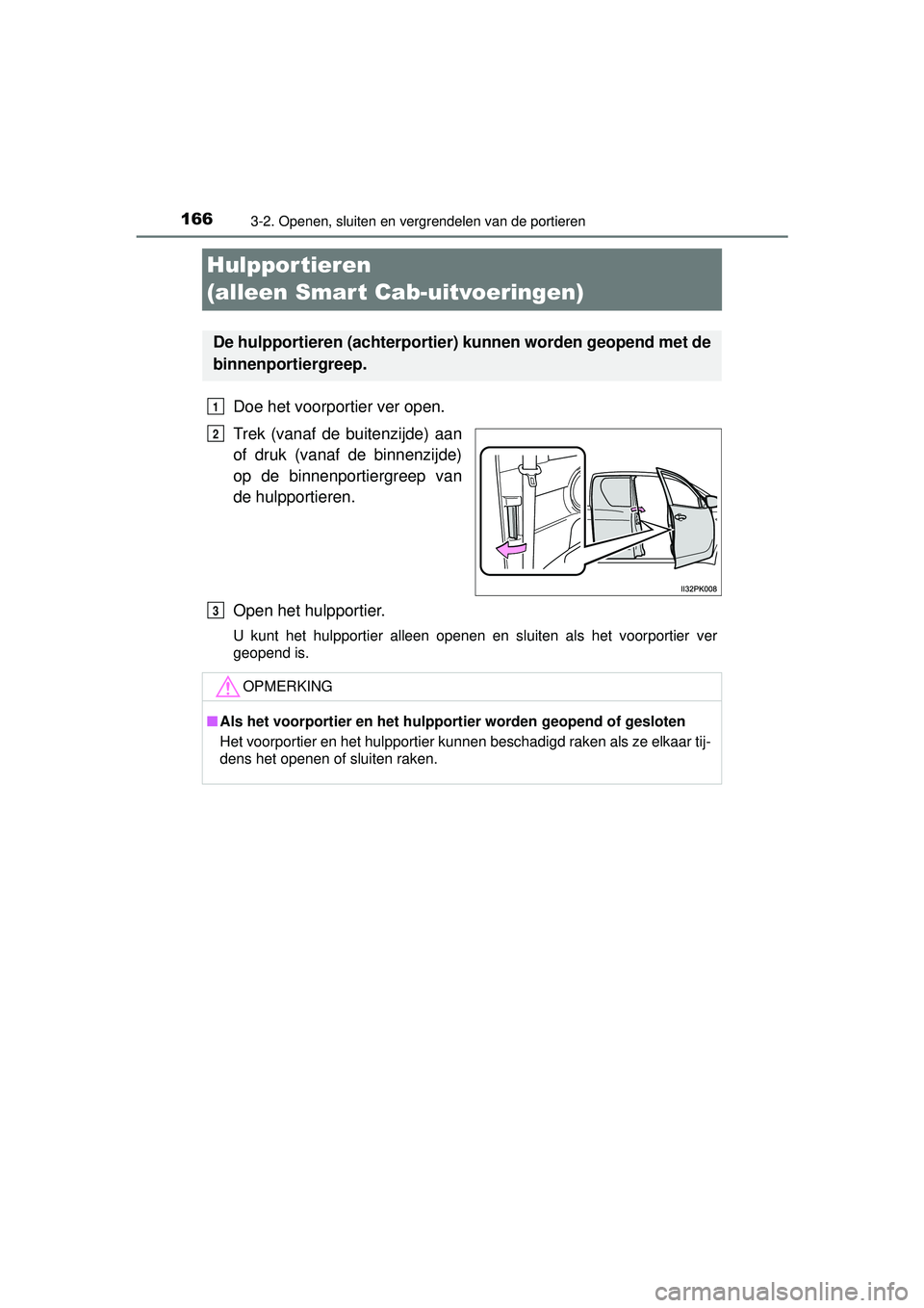 TOYOTA HILUX 2016 Instructieboekje (in Dutch) 1663-2. Openen, sluiten en vergrendelen van de portieren
HILUX_OM_OM0K269E_(EE)
Hulpportieren
(alleen Smart Cab-uitvoeringen)
Doe het voorportier ver open.
Trek (vanaf de buitenzijde) aan
of druk (va TOYOTA HILUX 2016 Instructieboekje (in Dutch) 1663-2. Openen, sluiten en vergrendelen van de portieren
HILUX_OM_OM0K269E_(EE)
Hulpportieren
(alleen Smart Cab-uitvoeringen)
Doe het voorportier ver open.
Trek (vanaf de buitenzijde) aan
of druk (va