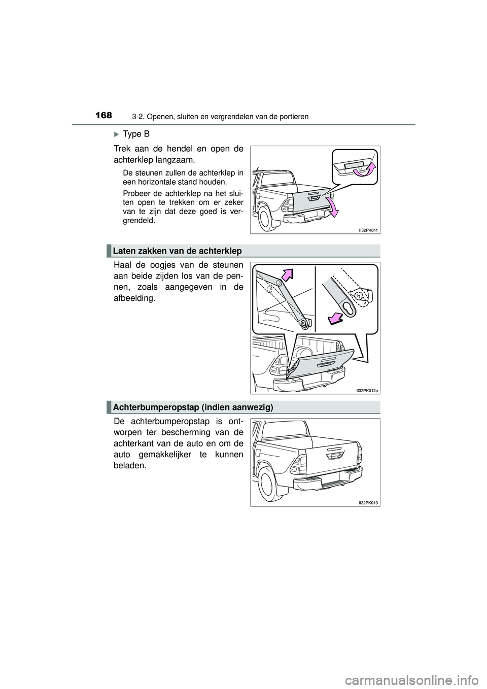 TOYOTA HILUX 2016 Instructieboekje (in Dutch) 1683-2. Openen, sluiten en vergrendelen van de portieren
HILUX_OM_OM0K269E_(EE)
Ty p e B
Trek aan de hendel en open de
achterklep langzaam.
De steunen zullen de achterklep in
een horizontale stand TOYOTA HILUX 2016 Instructieboekje (in Dutch) 1683-2. Openen, sluiten en vergrendelen van de portieren
HILUX_OM_OM0K269E_(EE)
Ty p e B
Trek aan de hendel en open de
achterklep langzaam.
De steunen zullen de achterklep in
een horizontale stand