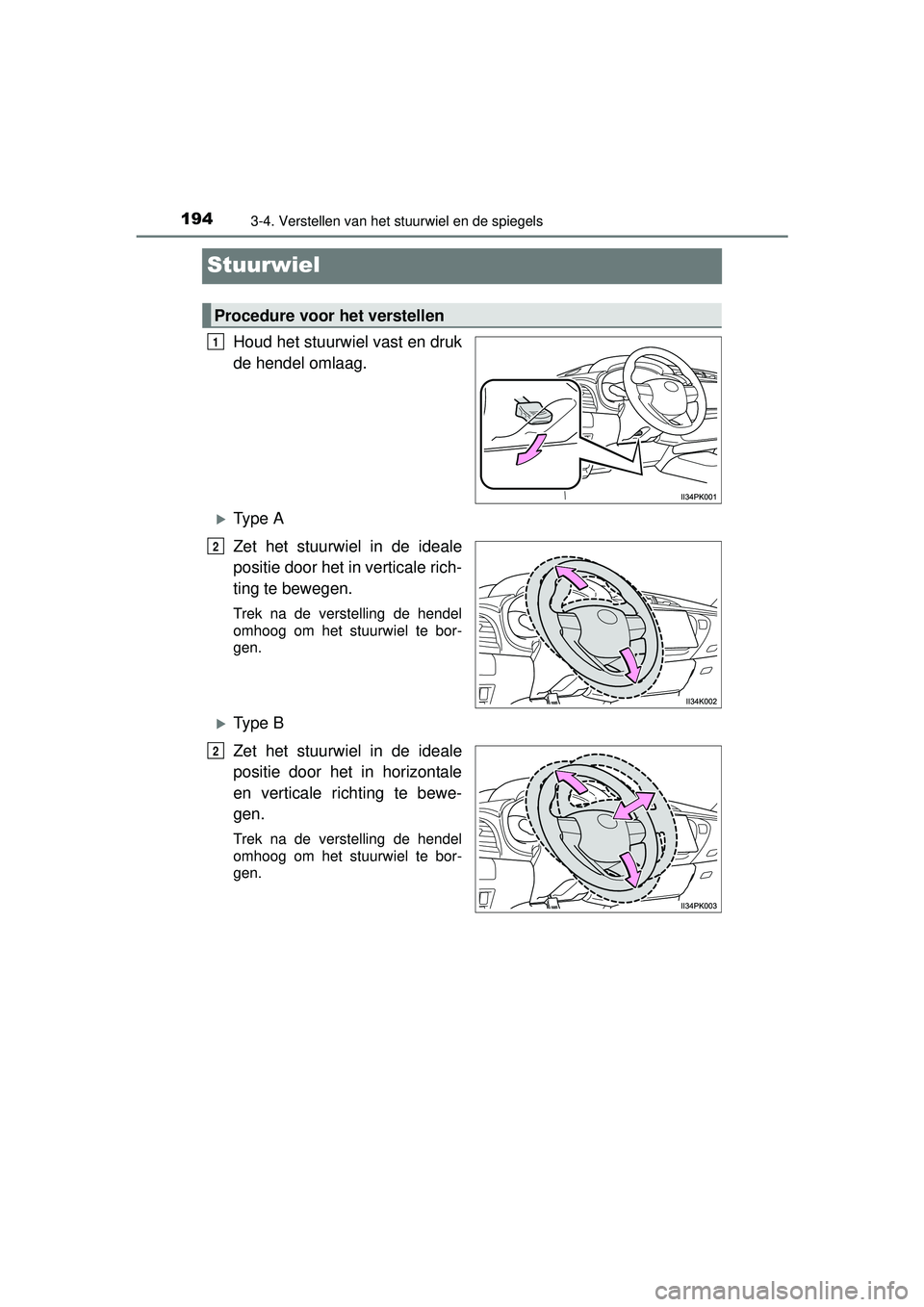 TOYOTA HILUX 2016 Instructieboekje (in Dutch) 1943-4. Verstellen van het stuurwiel en de spiegels
HILUX_OM_OM0K269E_(EE)
Stuurwiel
Houd het stuurwiel vast en druk
de hendel omlaag.
Ty p e A
Zet het stuurwiel in de ideale
positie door het in v TOYOTA HILUX 2016 Instructieboekje (in Dutch) 1943-4. Verstellen van het stuurwiel en de spiegels
HILUX_OM_OM0K269E_(EE)
Stuurwiel
Houd het stuurwiel vast en druk
de hendel omlaag.
Ty p e A
Zet het stuurwiel in de ideale
positie door het in v