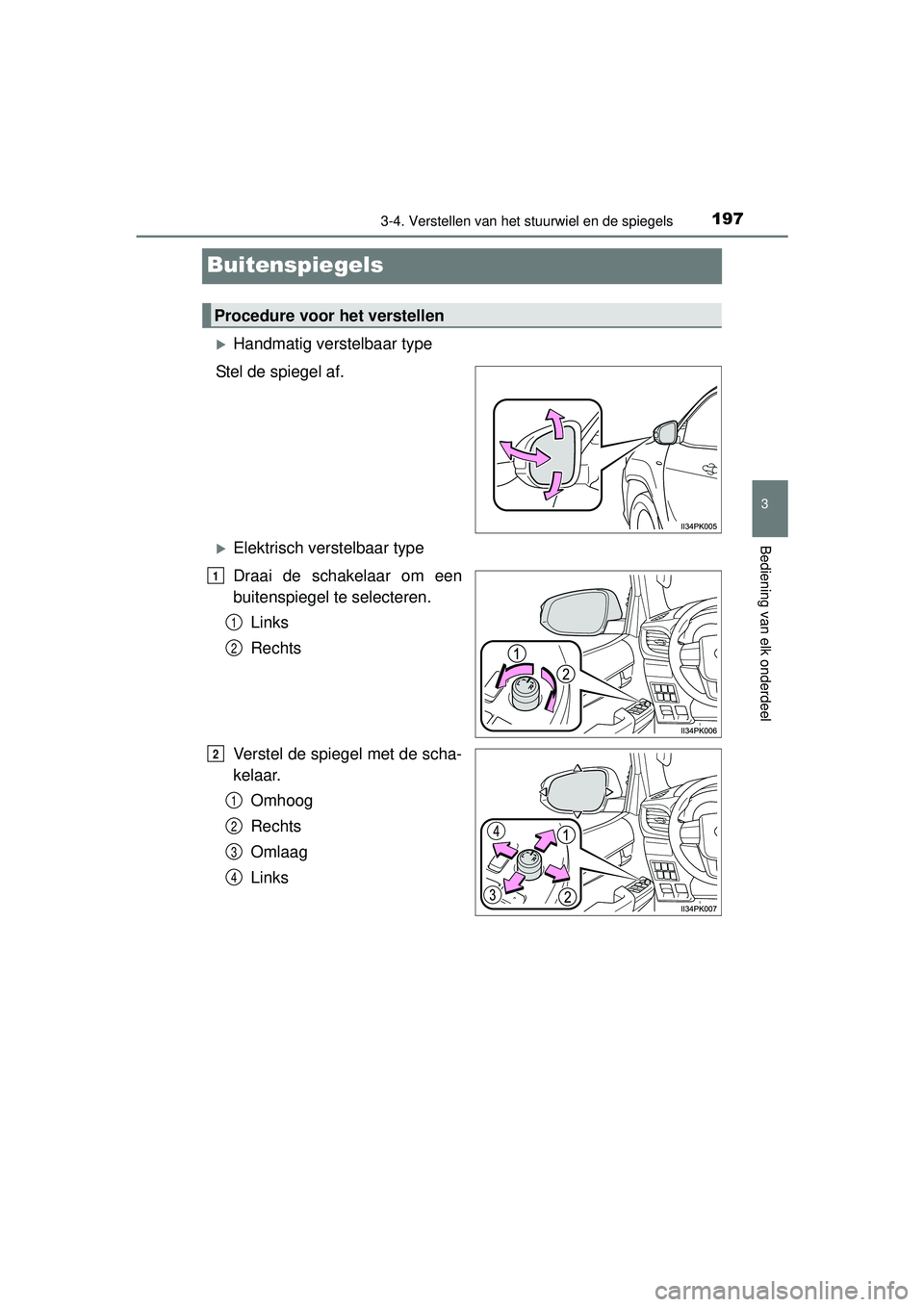 TOYOTA HILUX 2016 Instructieboekje (in Dutch) 197
3
3-4. Verstellen van het stuurwiel en de spiegels
Bediening van elk onderdeel
HILUX_OM_OM0K269E_(EE)
Buitenspiegels
Handmatig verstelbaar type
Stel de spiegel af.
Elektrisch verstelbaar typ TOYOTA HILUX 2016 Instructieboekje (in Dutch) 197
3
3-4. Verstellen van het stuurwiel en de spiegels
Bediening van elk onderdeel
HILUX_OM_OM0K269E_(EE)
Buitenspiegels
Handmatig verstelbaar type
Stel de spiegel af.
Elektrisch verstelbaar typ
