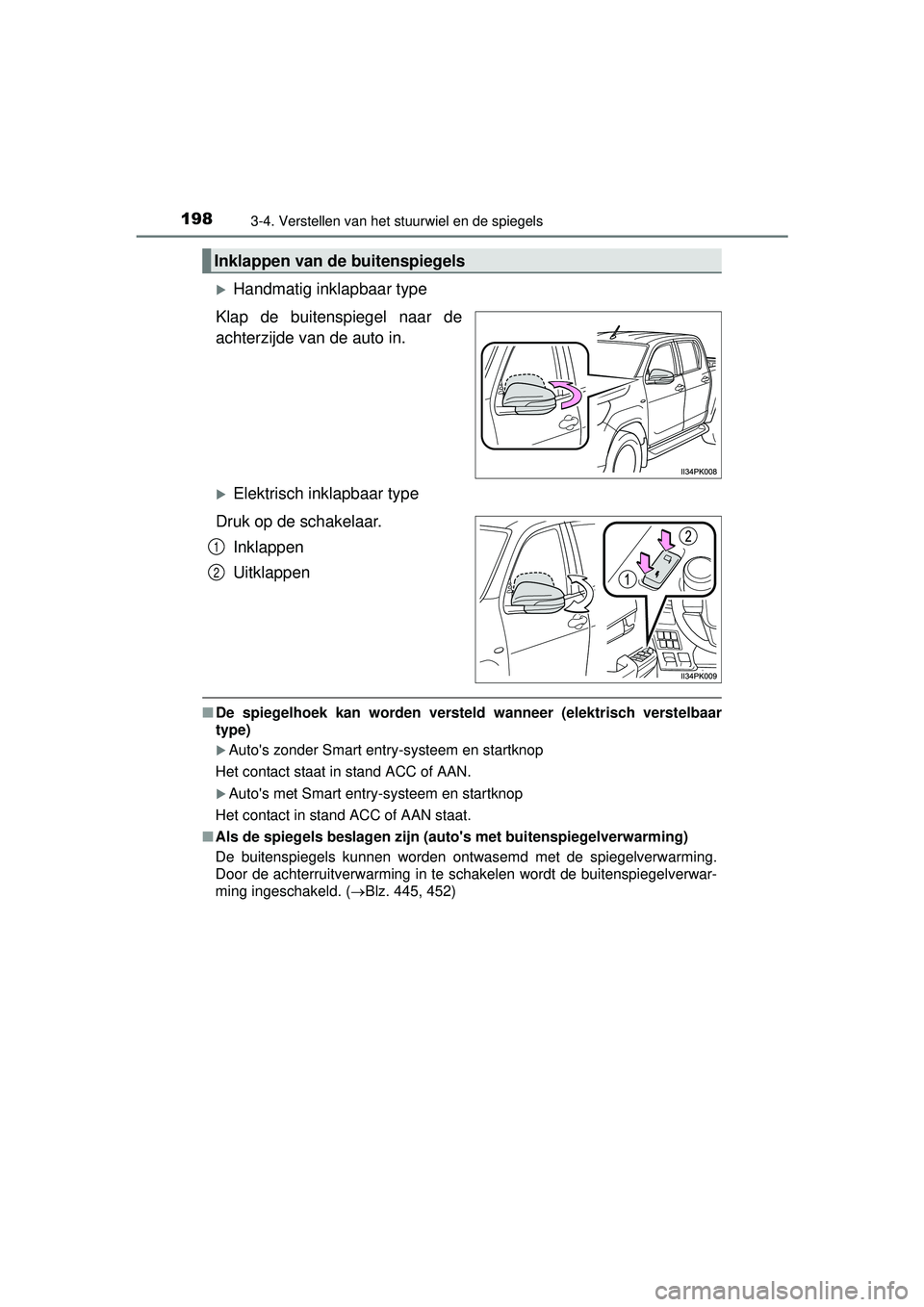 TOYOTA HILUX 2016 Instructieboekje (in Dutch) 1983-4. Verstellen van het stuurwiel en de spiegels
HILUX_OM_OM0K269E_(EE)
Handmatig inklapbaar type
Klap de buitenspiegel naar de
achterzijde van de auto in.
Elektrisch inklapbaar type
Druk op TOYOTA HILUX 2016 Instructieboekje (in Dutch) 1983-4. Verstellen van het stuurwiel en de spiegels
HILUX_OM_OM0K269E_(EE)
Handmatig inklapbaar type
Klap de buitenspiegel naar de
achterzijde van de auto in.
Elektrisch inklapbaar type
Druk op
