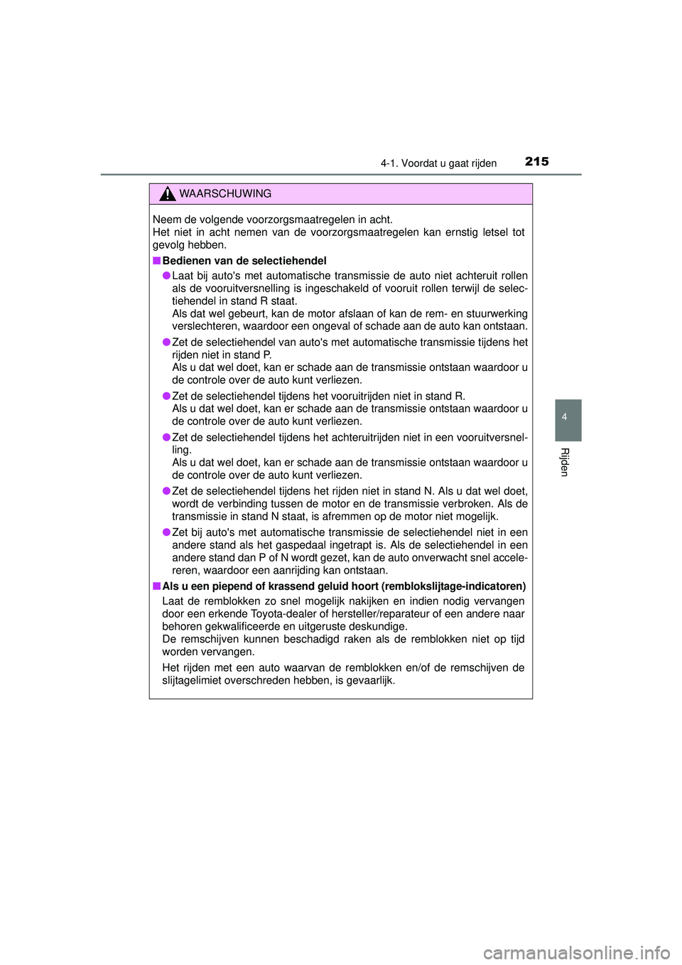 TOYOTA HILUX 2016 Instructieboekje (in Dutch) 2154-1. Voordat u gaat rijden
4
Rijden
HILUX_OM_OM0K269E_(EE)
WAARSCHUWING
Neem de volgende voorzorgsmaatregelen in acht.
Het niet in acht nemen van de voorzorgsmaatregelen kan ernstig letsel tot
gevo TOYOTA HILUX 2016 Instructieboekje (in Dutch) 2154-1. Voordat u gaat rijden
4
Rijden
HILUX_OM_OM0K269E_(EE)
WAARSCHUWING
Neem de volgende voorzorgsmaatregelen in acht.
Het niet in acht nemen van de voorzorgsmaatregelen kan ernstig letsel tot
gevo