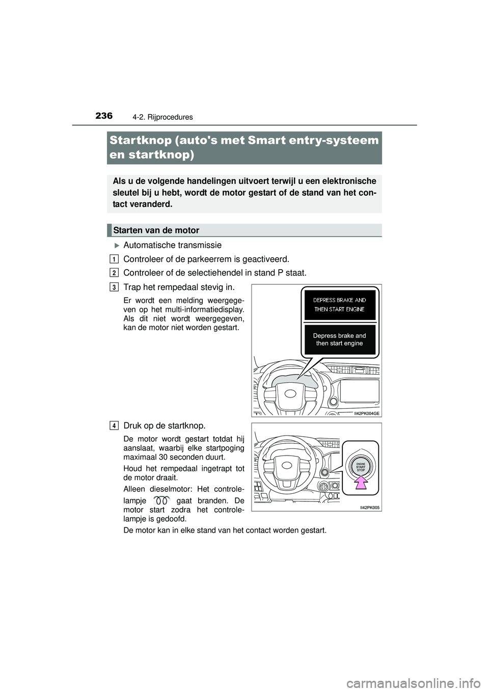 TOYOTA HILUX 2016 Instructieboekje (in Dutch) 2364-2. Rijprocedures
HILUX_OM_OM0K269E_(EE)
Startknop (autos met Smart entr y-systeem
en startknop)
Automatische transmissie
Controleer of de parkeerrem is geactiveerd.
Controleer of de selectie TOYOTA HILUX 2016 Instructieboekje (in Dutch) 2364-2. Rijprocedures
HILUX_OM_OM0K269E_(EE)
Startknop (autos met Smart entr y-systeem
en startknop)
Automatische transmissie
Controleer of de parkeerrem is geactiveerd.
Controleer of de selectie