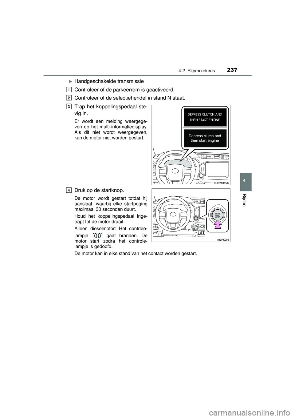 TOYOTA HILUX 2016 Instructieboekje (in Dutch) 2374-2. Rijprocedures
4
Rijden
HILUX_OM_OM0K269E_(EE)
Handgeschakelde transmissie
Controleer of de parkeerrem is geactiveerd.
Controleer of de selectiehendel in stand N staat.
Trap het koppelingspe TOYOTA HILUX 2016 Instructieboekje (in Dutch) 2374-2. Rijprocedures
4
Rijden
HILUX_OM_OM0K269E_(EE)
Handgeschakelde transmissie
Controleer of de parkeerrem is geactiveerd.
Controleer of de selectiehendel in stand N staat.
Trap het koppelingspe