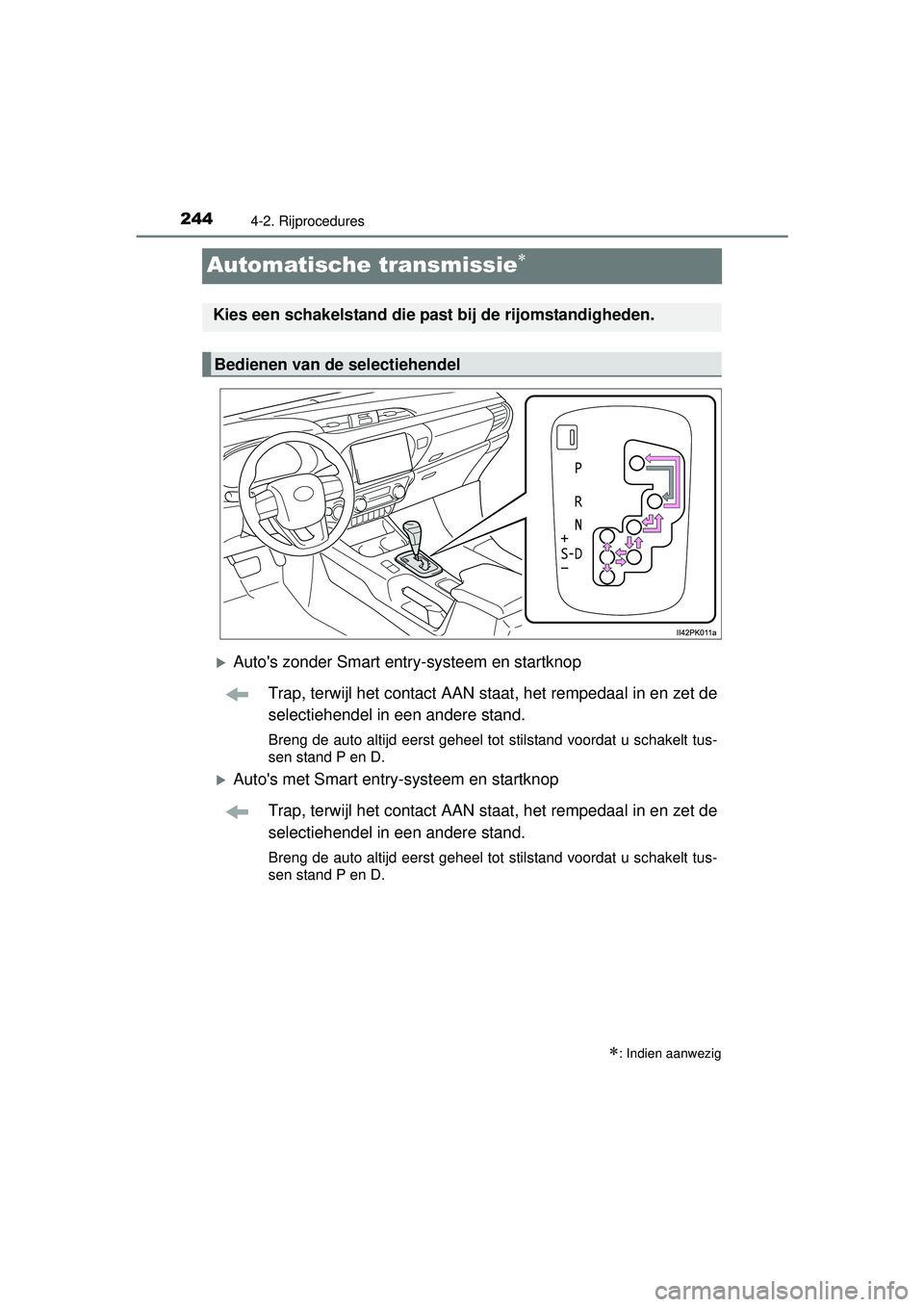 TOYOTA HILUX 2016 Instructieboekje (in Dutch) 2444-2. Rijprocedures
HILUX_OM_OM0K269E_(EE)
Automatische transmissie
Autos zonder Smart entry-systeem en startknopTrap, terwijl het contact AAN staat, het rempedaal in en zet de
selectiehendel TOYOTA HILUX 2016 Instructieboekje (in Dutch) 2444-2. Rijprocedures
HILUX_OM_OM0K269E_(EE)
Automatische transmissie
Autos zonder Smart entry-systeem en startknopTrap, terwijl het contact AAN staat, het rempedaal in en zet de
selectiehendel