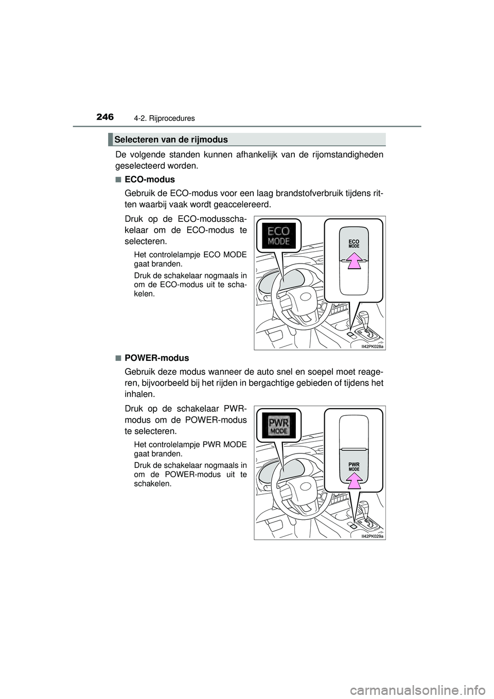 TOYOTA HILUX 2016 Instructieboekje (in Dutch) 2464-2. Rijprocedures
HILUX_OM_OM0K269E_(EE)
De volgende standen kunnen afhankelijk van de rijomstandigheden
geselecteerd worden.
■ECO-modus
Gebruik de ECO-modus voor een l aag brandstofverbruik ti TOYOTA HILUX 2016 Instructieboekje (in Dutch) 2464-2. Rijprocedures
HILUX_OM_OM0K269E_(EE)
De volgende standen kunnen afhankelijk van de rijomstandigheden
geselecteerd worden.
■ECO-modus
Gebruik de ECO-modus voor een l aag brandstofverbruik ti