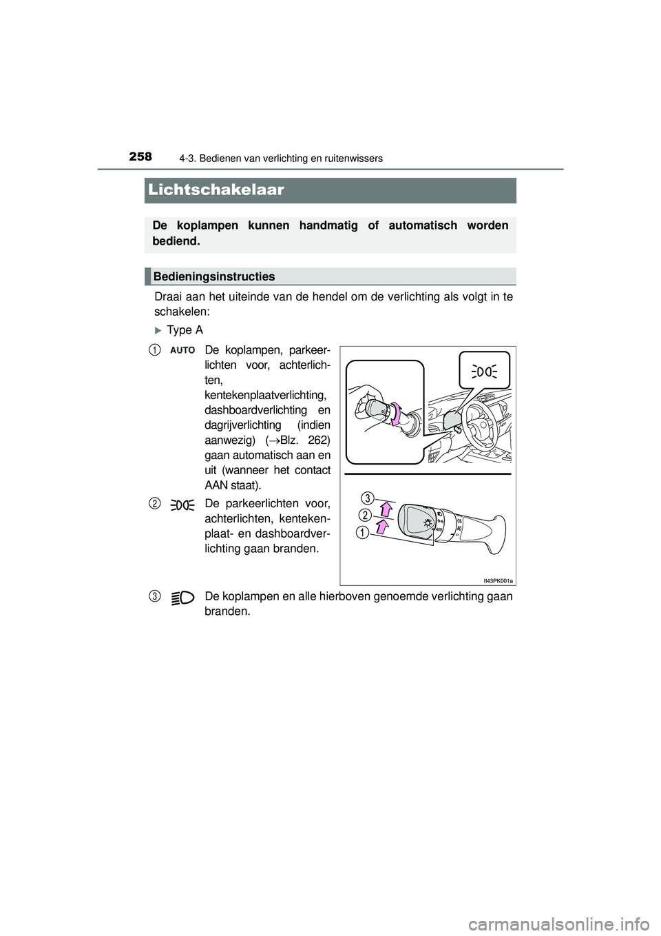 TOYOTA HILUX 2016 Instructieboekje (in Dutch) 2584-3. Bedienen van verlichting en ruitenwissers
HILUX_OM_OM0K269E_(EE)
Lichtschakelaar
Draai aan het uiteinde van de hendel om de verlichting als volgt in te
schakelen:
Ty p e ADe koplampen, par TOYOTA HILUX 2016 Instructieboekje (in Dutch) 2584-3. Bedienen van verlichting en ruitenwissers
HILUX_OM_OM0K269E_(EE)
Lichtschakelaar
Draai aan het uiteinde van de hendel om de verlichting als volgt in te
schakelen:
Ty p e ADe koplampen, par