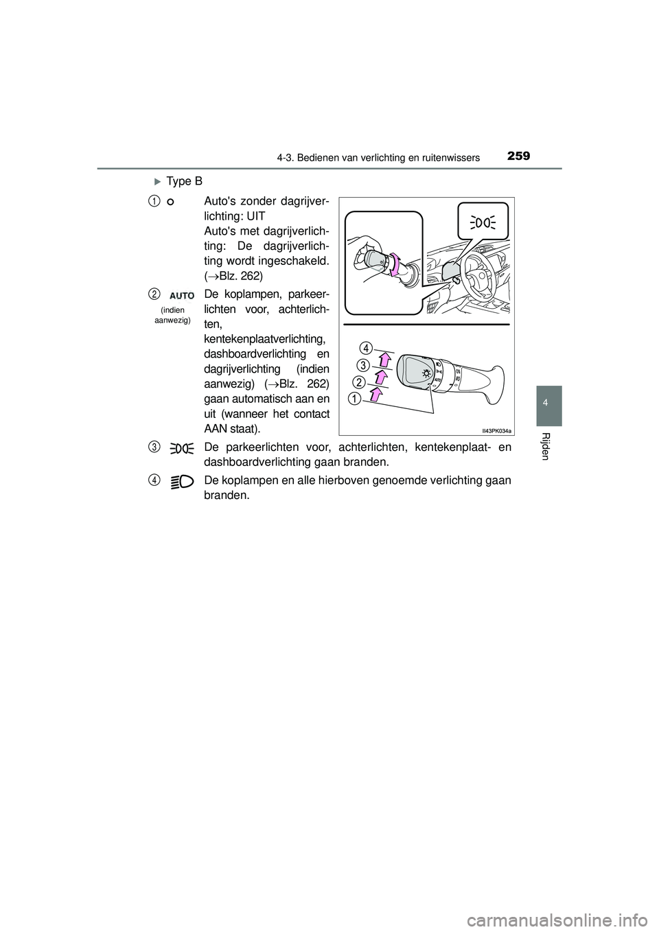 TOYOTA HILUX 2016 Instructieboekje (in Dutch) 2594-3. Bedienen van verlichting en ruitenwissers
4
Rijden
HILUX_OM_OM0K269E_(EE)
Ty p e BAutos zonder dagrijver-
lichting: UIT
Autos met dagrijverlich-
ting: De dagrijverlich-
ting wordt ingesc TOYOTA HILUX 2016 Instructieboekje (in Dutch) 2594-3. Bedienen van verlichting en ruitenwissers
4
Rijden
HILUX_OM_OM0K269E_(EE)
Ty p e BAutos zonder dagrijver-
lichting: UIT
Autos met dagrijverlich-
ting: De dagrijverlich-
ting wordt ingesc