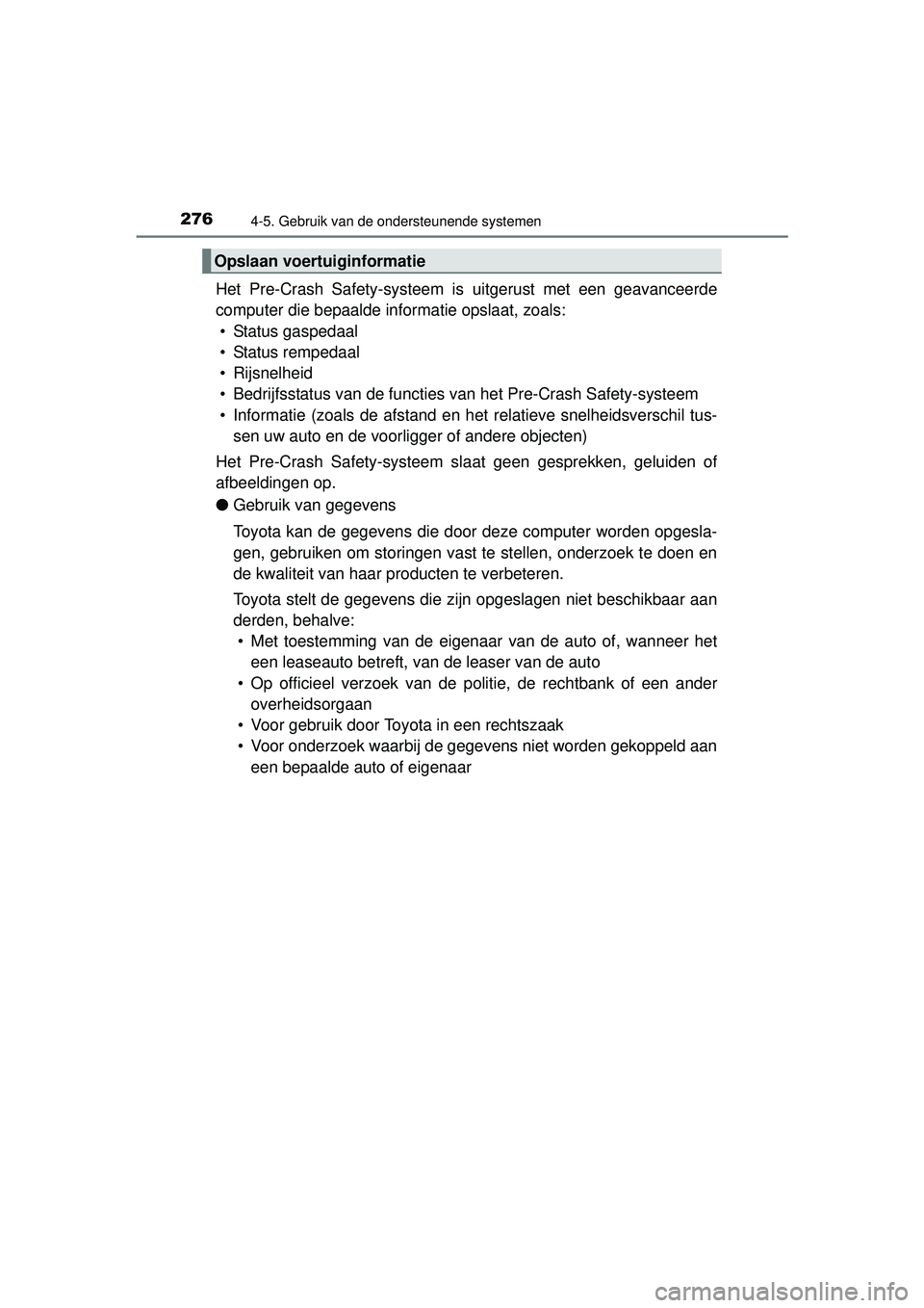 TOYOTA HILUX 2016 Instructieboekje (in Dutch) 2764-5. Gebruik van de ondersteunende systemen
HILUX_OM_OM0K269E_(EE)
Het Pre-Crash Safety-systeem is uitgerust met een geavanceerde
computer die bepaalde informatie opslaat, zoals: • Status gaspeda TOYOTA HILUX 2016 Instructieboekje (in Dutch) 2764-5. Gebruik van de ondersteunende systemen
HILUX_OM_OM0K269E_(EE)
Het Pre-Crash Safety-systeem is uitgerust met een geavanceerde
computer die bepaalde informatie opslaat, zoals: • Status gaspeda