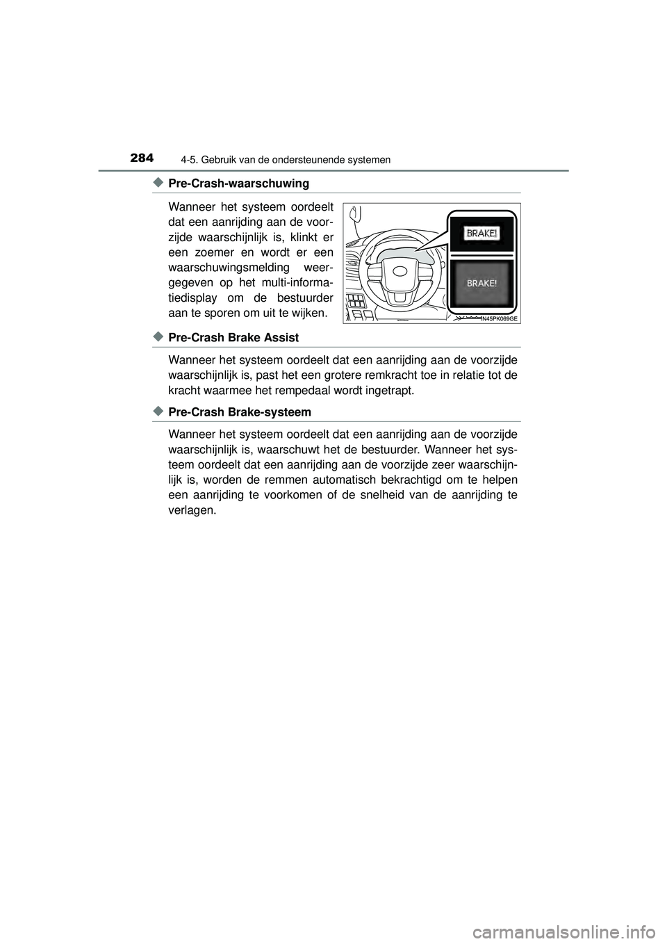 TOYOTA HILUX 2016  Instructieboekje (in Dutch) 2844-5. Gebruik van de ondersteunende systemen
HILUX_OM_OM0K269E_(EE)
◆Pre-Crash-waarschuwing
Wanneer het systeem oordeelt
dat een aanrijding aan de voor-
zijde waarschijnlijk is, klinkt er
een zoem