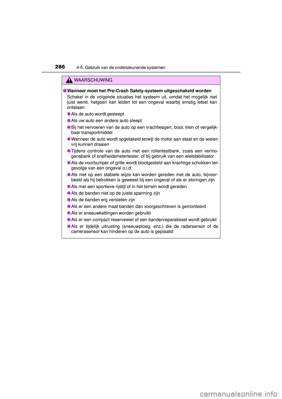 TOYOTA HILUX 2016  Instructieboekje (in Dutch) 2864-5. Gebruik van de ondersteunende systemen
HILUX_OM_OM0K269E_(EE)
WAARSCHUWING
■Wanneer moet het Pre-Crash Sa fety-systeem uitgeschakeld worden
Schakel in de volgende situaties het systeem uit, 
