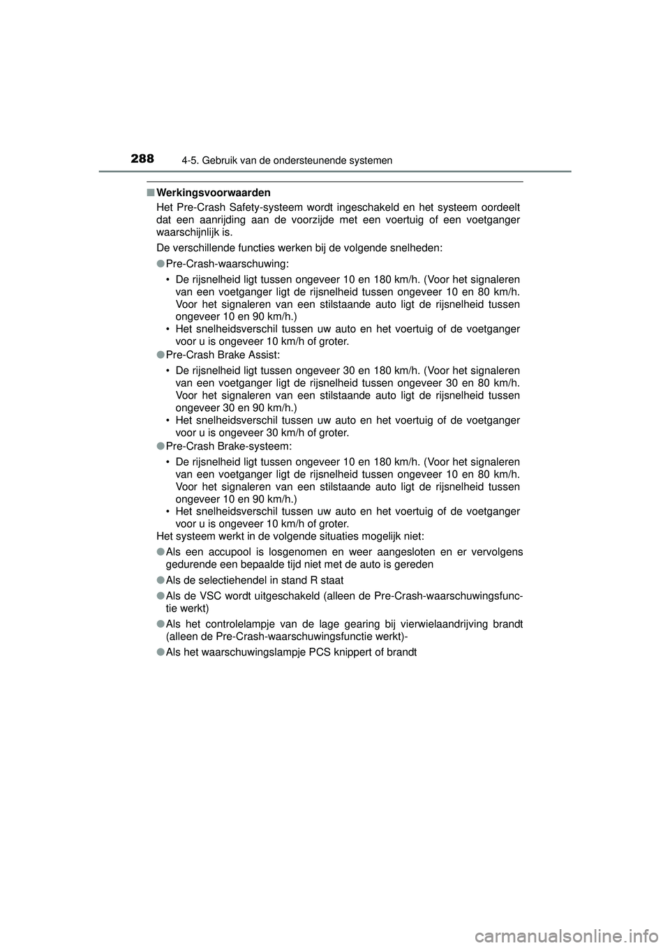TOYOTA HILUX 2016  Instructieboekje (in Dutch) 2884-5. Gebruik van de ondersteunende systemen
HILUX_OM_OM0K269E_(EE)
■Werkingsvoorwaarden
Het Pre-Crash Safety-systeem wordt ingeschakeld en het systeem oordeelt
dat een aanrijding aan de voorzijde