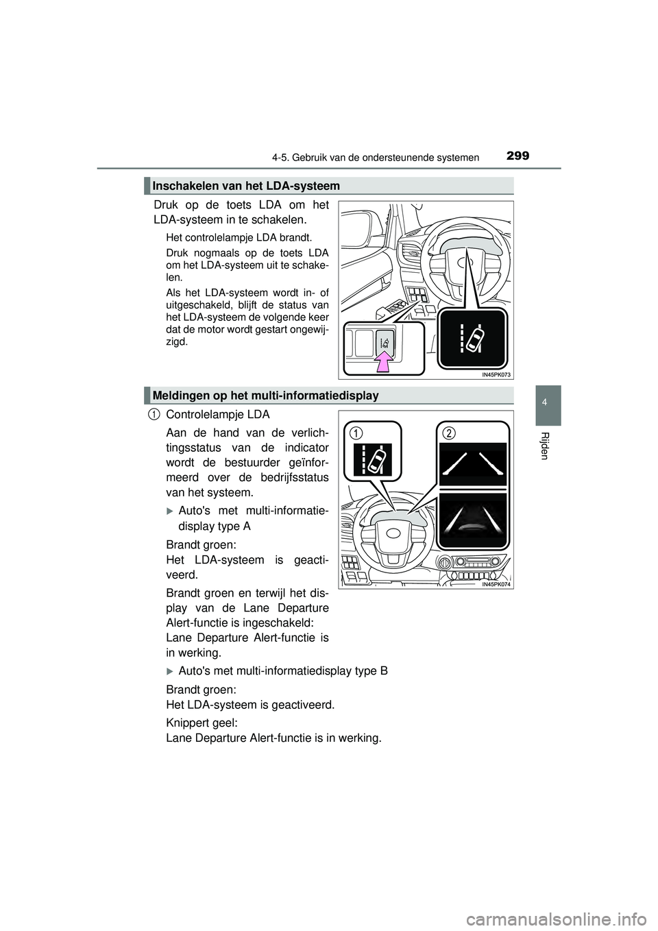 TOYOTA HILUX 2016 Instructieboekje (in Dutch) 2994-5. Gebruik van de ondersteunende systemen
4
Rijden
HILUX_OM_OM0K269E_(EE)
Druk op de toets LDA om het
LDA-systeem in te schakelen.
Het controlelampje LDA brandt.
Druk nogmaals op de toets LDA
om TOYOTA HILUX 2016 Instructieboekje (in Dutch) 2994-5. Gebruik van de ondersteunende systemen
4
Rijden
HILUX_OM_OM0K269E_(EE)
Druk op de toets LDA om het
LDA-systeem in te schakelen.
Het controlelampje LDA brandt.
Druk nogmaals op de toets LDA
om