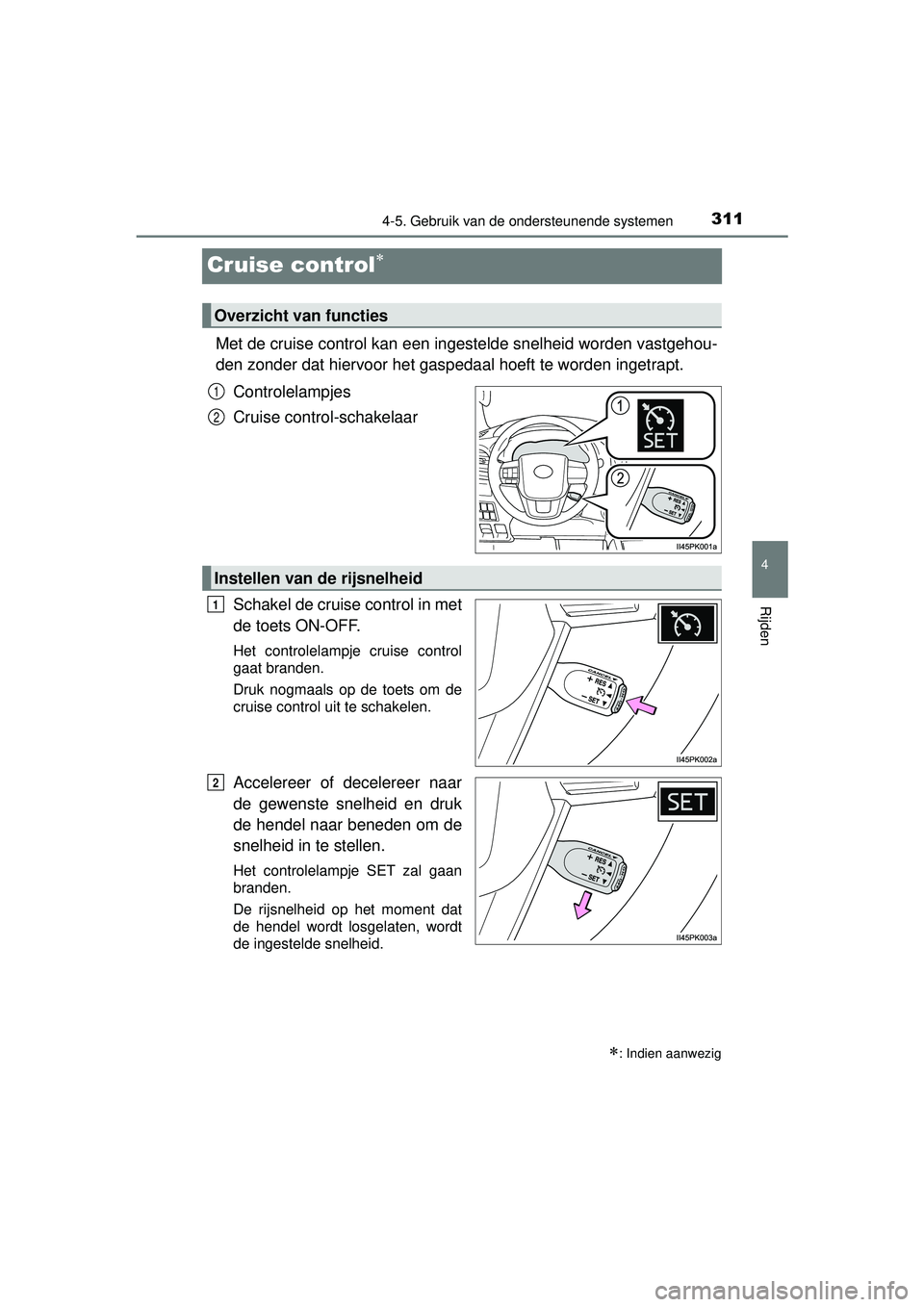 TOYOTA HILUX 2016 Instructieboekje (in Dutch) 311
4
4-5. Gebruik van de ondersteunende systemen
Rijden
HILUX_OM_OM0K269E_(EE)
Cruise control
Met de cruise control kan een ingestelde snelheid worden vastgehou-
den zonder dat hiervoor het gasped TOYOTA HILUX 2016 Instructieboekje (in Dutch) 311
4
4-5. Gebruik van de ondersteunende systemen
Rijden
HILUX_OM_OM0K269E_(EE)
Cruise control
Met de cruise control kan een ingestelde snelheid worden vastgehou-
den zonder dat hiervoor het gasped
