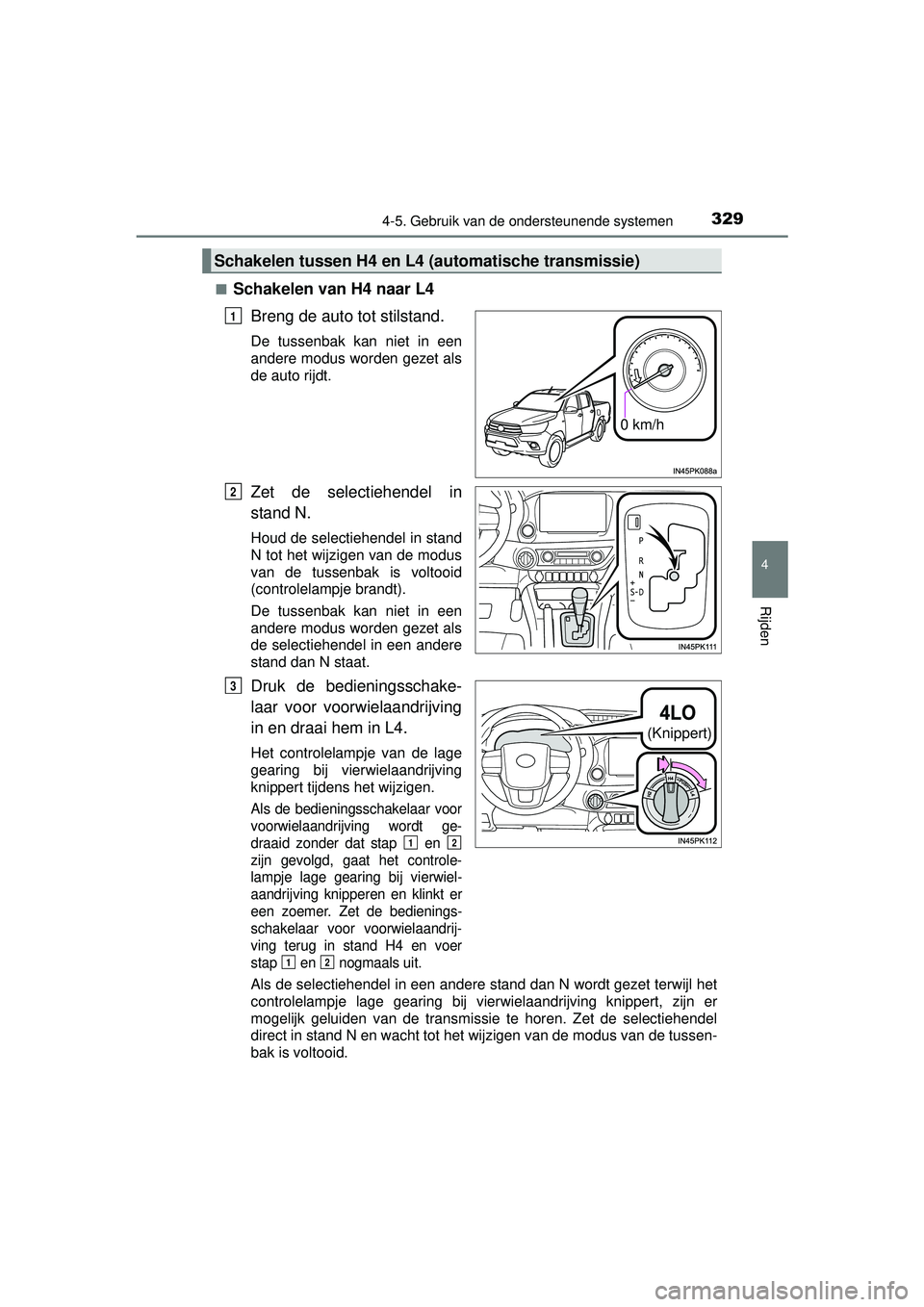 TOYOTA HILUX 2016 Instructieboekje (in Dutch) 3294-5. Gebruik van de ondersteunende systemen
4
Rijden
HILUX_OM_OM0K269E_(EE)■
Schakelen van H4 naar L4
Breng de auto tot stilstand.
De tussenbak kan niet in een
andere modus worden gezet als
de au TOYOTA HILUX 2016 Instructieboekje (in Dutch) 3294-5. Gebruik van de ondersteunende systemen
4
Rijden
HILUX_OM_OM0K269E_(EE)■
Schakelen van H4 naar L4
Breng de auto tot stilstand.
De tussenbak kan niet in een
andere modus worden gezet als
de au