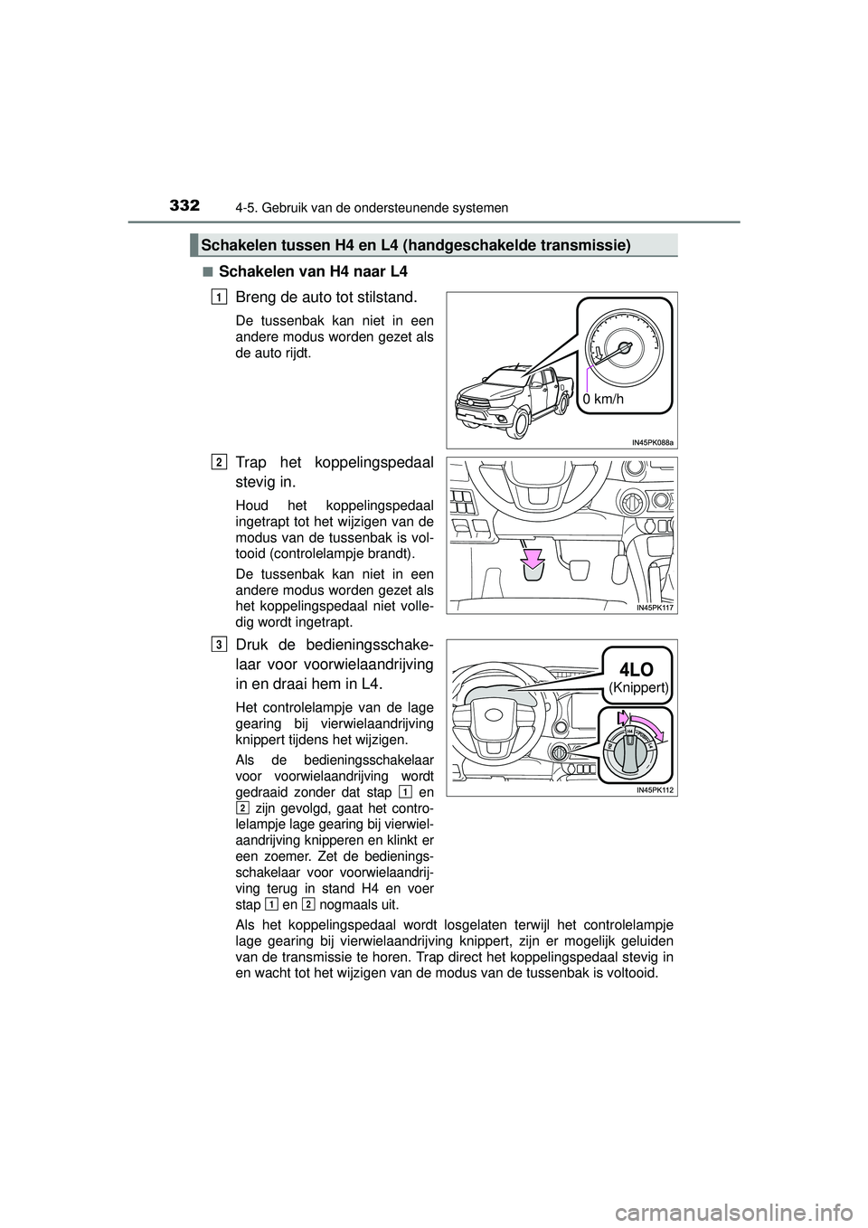 TOYOTA HILUX 2016 Instructieboekje (in Dutch) 3324-5. Gebruik van de ondersteunende systemen
HILUX_OM_OM0K269E_(EE)■
Schakelen van H4 naar L4
Breng de auto tot stilstand.
De tussenbak kan niet in een
andere modus worden gezet als
de auto rijdt. TOYOTA HILUX 2016 Instructieboekje (in Dutch) 3324-5. Gebruik van de ondersteunende systemen
HILUX_OM_OM0K269E_(EE)■
Schakelen van H4 naar L4
Breng de auto tot stilstand.
De tussenbak kan niet in een
andere modus worden gezet als
de auto rijdt.