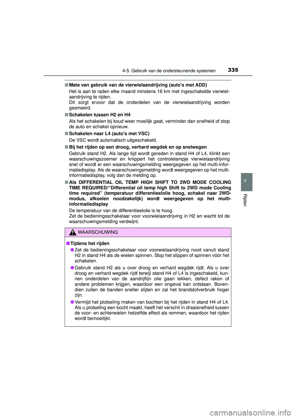 TOYOTA HILUX 2016 Instructieboekje (in Dutch) 3354-5. Gebruik van de ondersteunende systemen
4
Rijden
HILUX_OM_OM0K269E_(EE)
■Mate van gebruik van de vierwielaandrijving (autos met ADD)
Het is aan te raden elke maand minstens 16 km met ingesch TOYOTA HILUX 2016 Instructieboekje (in Dutch) 3354-5. Gebruik van de ondersteunende systemen
4
Rijden
HILUX_OM_OM0K269E_(EE)
■Mate van gebruik van de vierwielaandrijving (autos met ADD)
Het is aan te raden elke maand minstens 16 km met ingesch