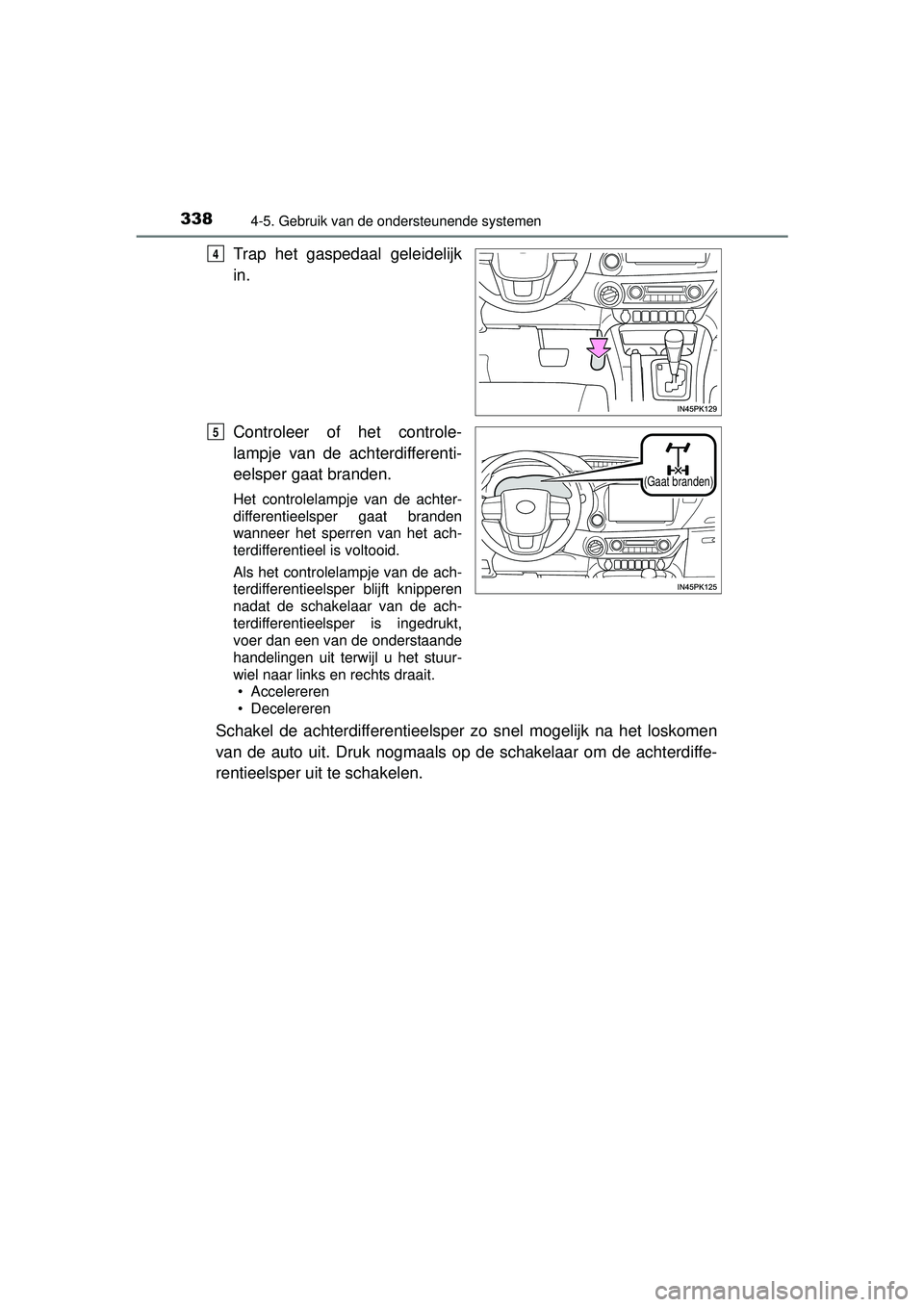 TOYOTA HILUX 2016 Instructieboekje (in Dutch) 3384-5. Gebruik van de ondersteunende systemen
HILUX_OM_OM0K269E_(EE)
Trap het gaspedaal geleidelijk
in.
Controleer of het controle-
lampje van de achterdifferenti-
eelsper gaat branden.
Het controlel TOYOTA HILUX 2016 Instructieboekje (in Dutch) 3384-5. Gebruik van de ondersteunende systemen
HILUX_OM_OM0K269E_(EE)
Trap het gaspedaal geleidelijk
in.
Controleer of het controle-
lampje van de achterdifferenti-
eelsper gaat branden.
Het controlel