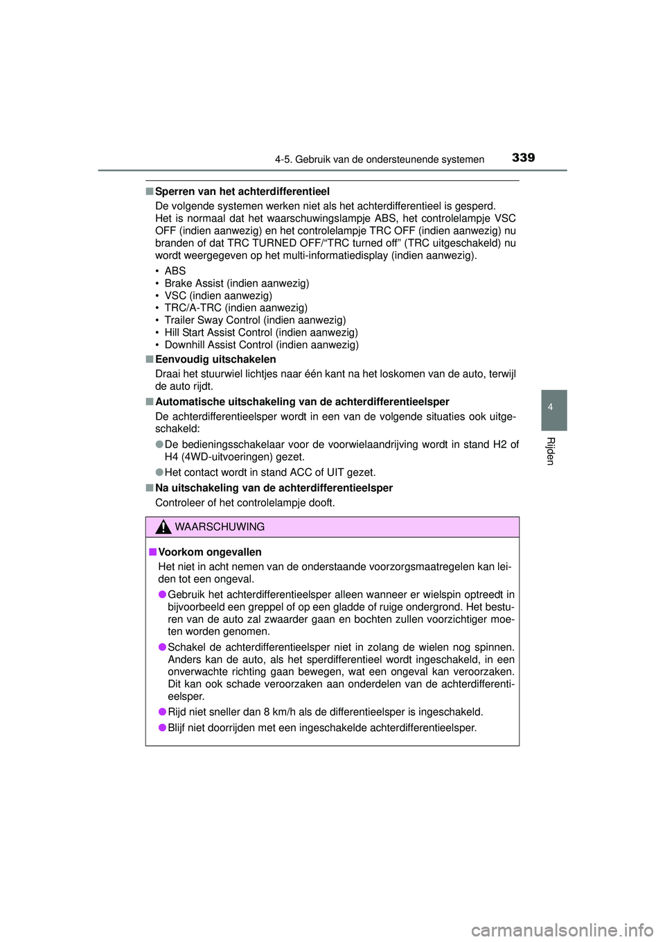TOYOTA HILUX 2016 Instructieboekje (in Dutch) 3394-5. Gebruik van de ondersteunende systemen
4
Rijden
HILUX_OM_OM0K269E_(EE)
■Sperren van het achterdifferentieel
De volgende systemen werken niet als het achterdifferentieel is gesperd.
Het is n TOYOTA HILUX 2016 Instructieboekje (in Dutch) 3394-5. Gebruik van de ondersteunende systemen
4
Rijden
HILUX_OM_OM0K269E_(EE)
■Sperren van het achterdifferentieel
De volgende systemen werken niet als het achterdifferentieel is gesperd.
Het is n