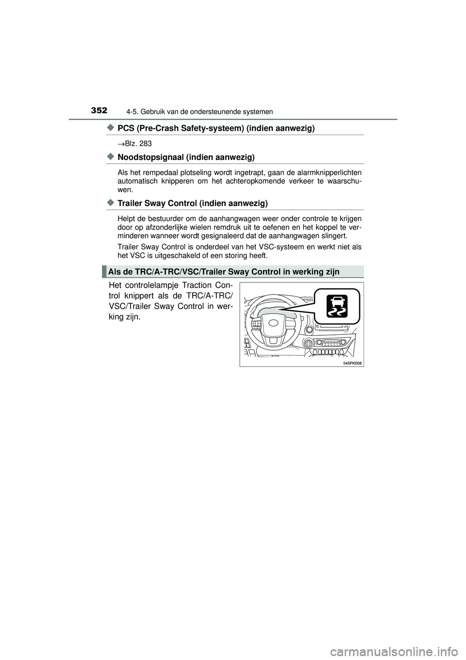 TOYOTA HILUX 2016 Instructieboekje (in Dutch) 3524-5. Gebruik van de ondersteunende systemen
HILUX_OM_OM0K269E_(EE)
◆PCS (Pre-Crash Safety-systeem) (indien aanwezig)
Blz. 283
◆Noodstopsignaal (indien aanwezig)
Als het rempedaal plotseling TOYOTA HILUX 2016 Instructieboekje (in Dutch) 3524-5. Gebruik van de ondersteunende systemen
HILUX_OM_OM0K269E_(EE)
◆PCS (Pre-Crash Safety-systeem) (indien aanwezig)
Blz. 283
◆Noodstopsignaal (indien aanwezig)
Als het rempedaal plotseling