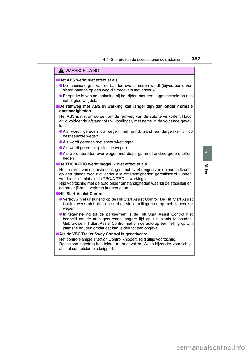 TOYOTA HILUX 2016 Instructieboekje (in Dutch) 3574-5. Gebruik van de ondersteunende systemen
4
Rijden
HILUX_OM_OM0K269E_(EE)
WAARSCHUWING
■Het ABS werkt niet effectief als
● De maximale grip van de banden overschreden wordt (bijvoorbeeld ver- TOYOTA HILUX 2016 Instructieboekje (in Dutch) 3574-5. Gebruik van de ondersteunende systemen
4
Rijden
HILUX_OM_OM0K269E_(EE)
WAARSCHUWING
■Het ABS werkt niet effectief als
● De maximale grip van de banden overschreden wordt (bijvoorbeeld ver-