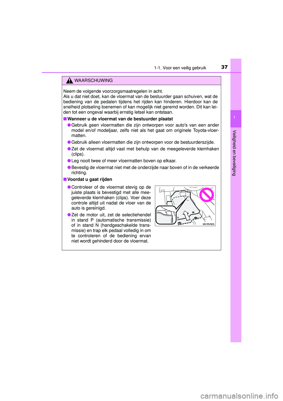 TOYOTA HILUX 2016 Instructieboekje (in Dutch) 371-1. Voor een veilig gebruik
1
HILUX_OM_OM0K269E_(EE)
Veiligheid en beveiliging
WAARSCHUWING
Neem de volgende voorzorgsmaatregelen in acht.
Als u dat niet doet, kan de vloermat van de bestuurder ga TOYOTA HILUX 2016 Instructieboekje (in Dutch) 371-1. Voor een veilig gebruik
1
HILUX_OM_OM0K269E_(EE)
Veiligheid en beveiliging
WAARSCHUWING
Neem de volgende voorzorgsmaatregelen in acht.
Als u dat niet doet, kan de vloermat van de bestuurder ga