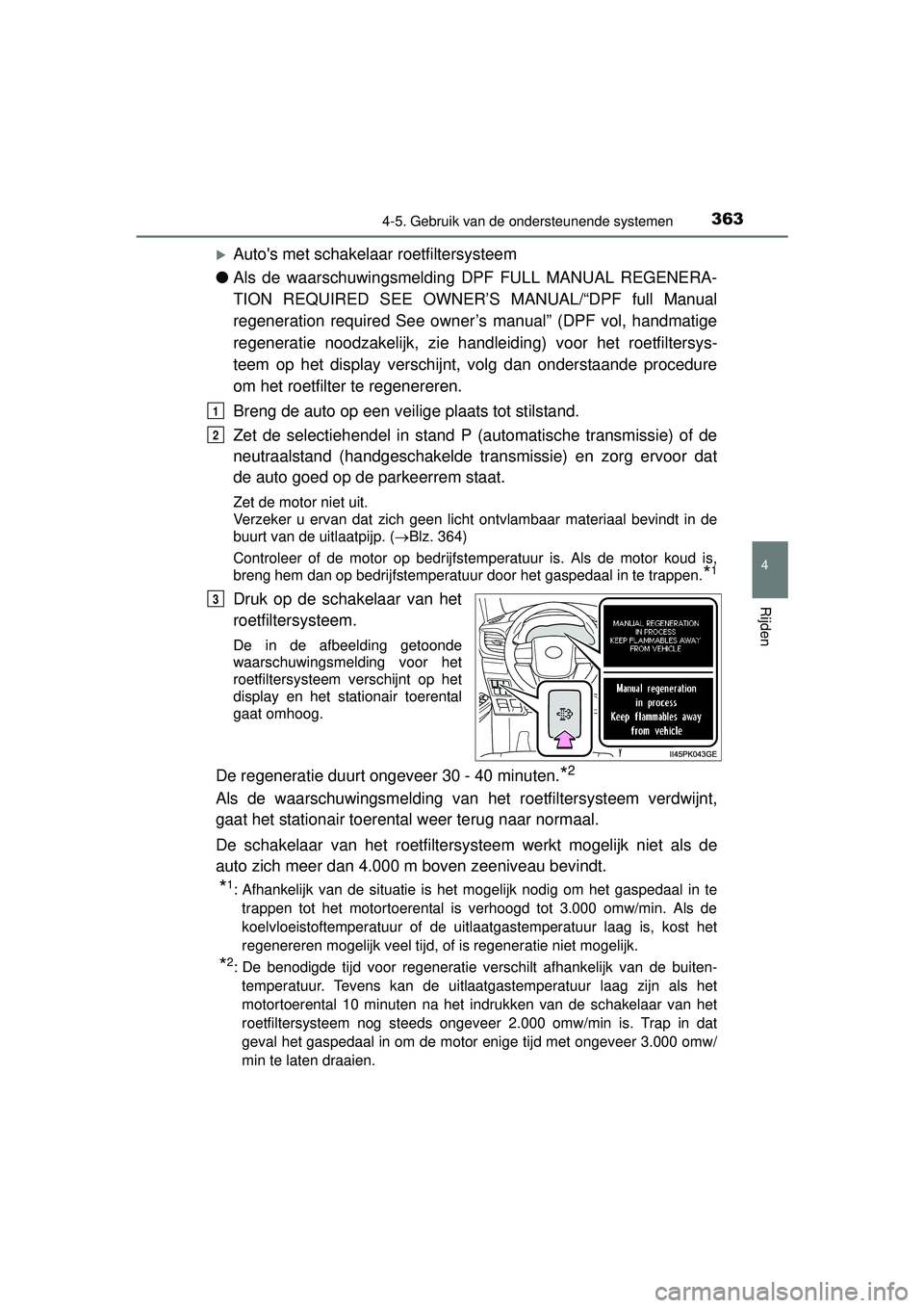TOYOTA HILUX 2016  Instructieboekje (in Dutch) 3634-5. Gebruik van de ondersteunende systemen
4
Rijden
HILUX_OM_OM0K269E_(EE)
Autos met schakelaar roetfiltersysteem
● Als de waarschuwingsmelding DPF FULL MANUAL REGENERA-
TION REQUIRED SEE OW
