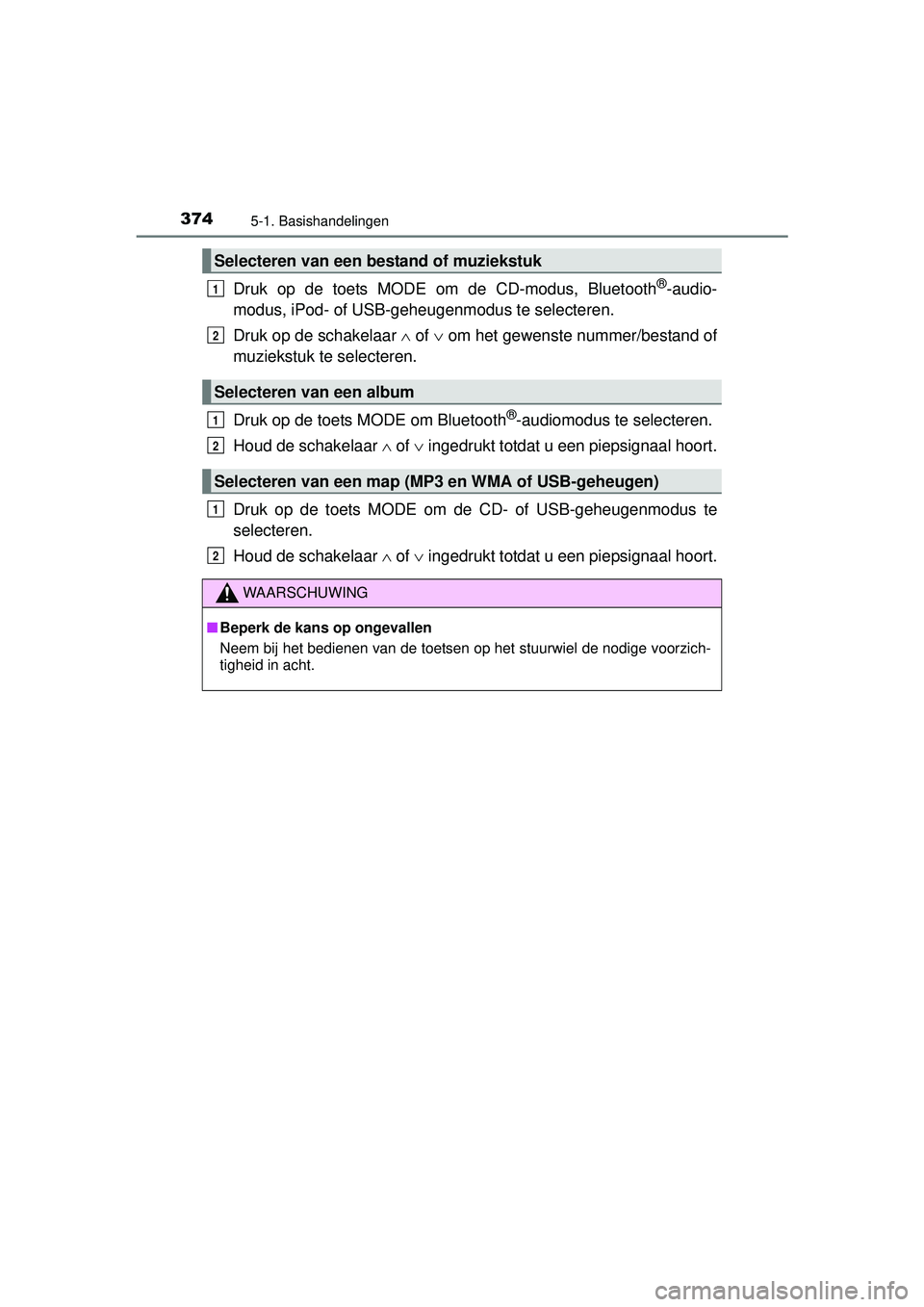 TOYOTA HILUX 2016 Instructieboekje (in Dutch) 3745-1. Basishandelingen
HILUX_OM_OM0K269E_(EE)
Druk op de toets MODE om de CD-modus, Bluetooth®-audio-
modus, iPod- of USB-geheu genmodus te selecteren.
Druk op de schakelaar of om het gew TOYOTA HILUX 2016 Instructieboekje (in Dutch) 3745-1. Basishandelingen
HILUX_OM_OM0K269E_(EE)
Druk op de toets MODE om de CD-modus, Bluetooth®-audio-
modus, iPod- of USB-geheu genmodus te selecteren.
Druk op de schakelaar of om het gew