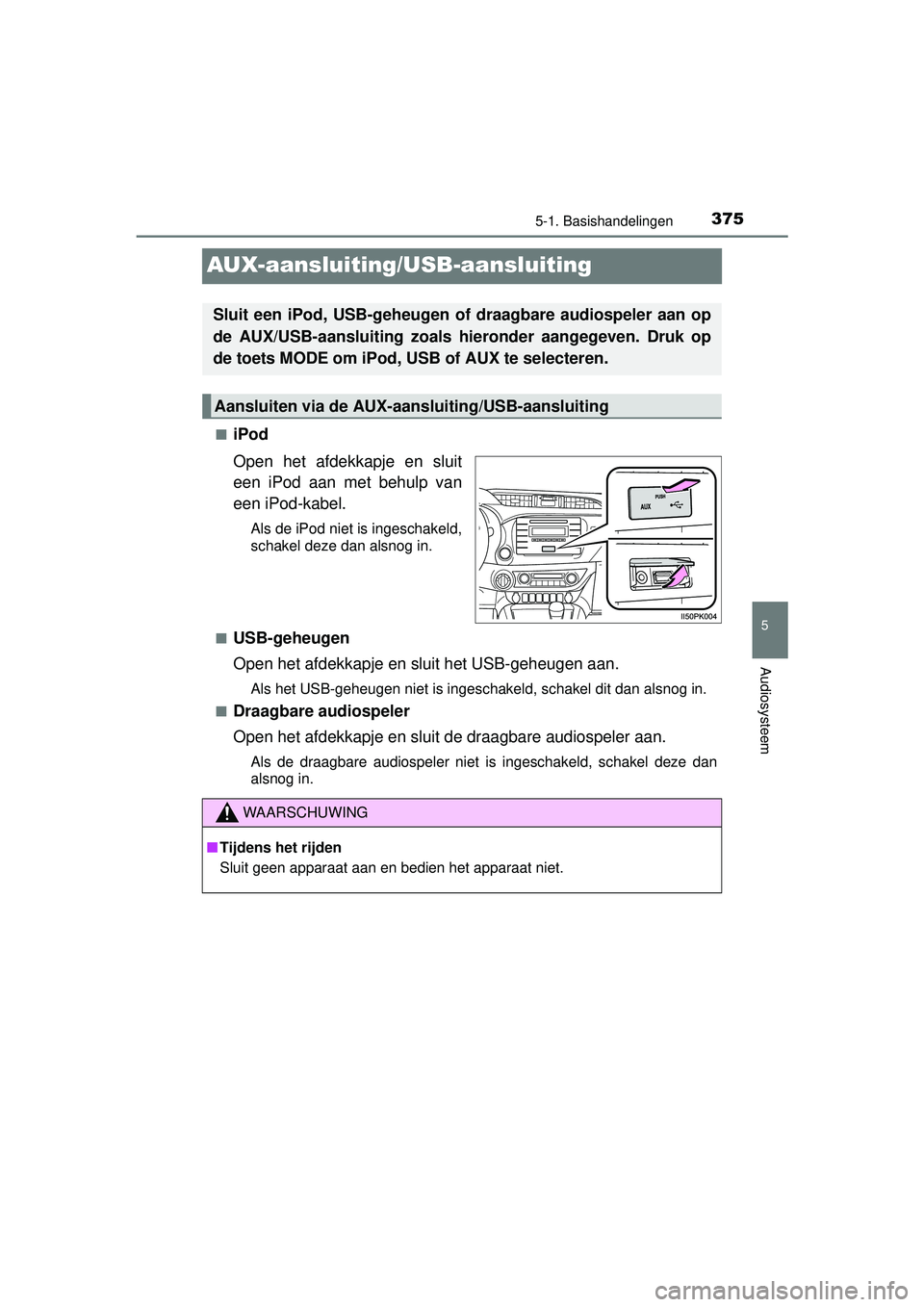 TOYOTA HILUX 2016 Instructieboekje (in Dutch) 375
5
5-1. Basishandelingen
Audiosysteem
HILUX_OM_OM0K269E_(EE)
AUX-aansluiting/USB-aansluiting
■iPod
Open het afdekkapje en sluit
een iPod aan met behulp van
een iPod-kabel.
Als de iPod niet is ing TOYOTA HILUX 2016 Instructieboekje (in Dutch) 375
5
5-1. Basishandelingen
Audiosysteem
HILUX_OM_OM0K269E_(EE)
AUX-aansluiting/USB-aansluiting
■iPod
Open het afdekkapje en sluit
een iPod aan met behulp van
een iPod-kabel.
Als de iPod niet is ing