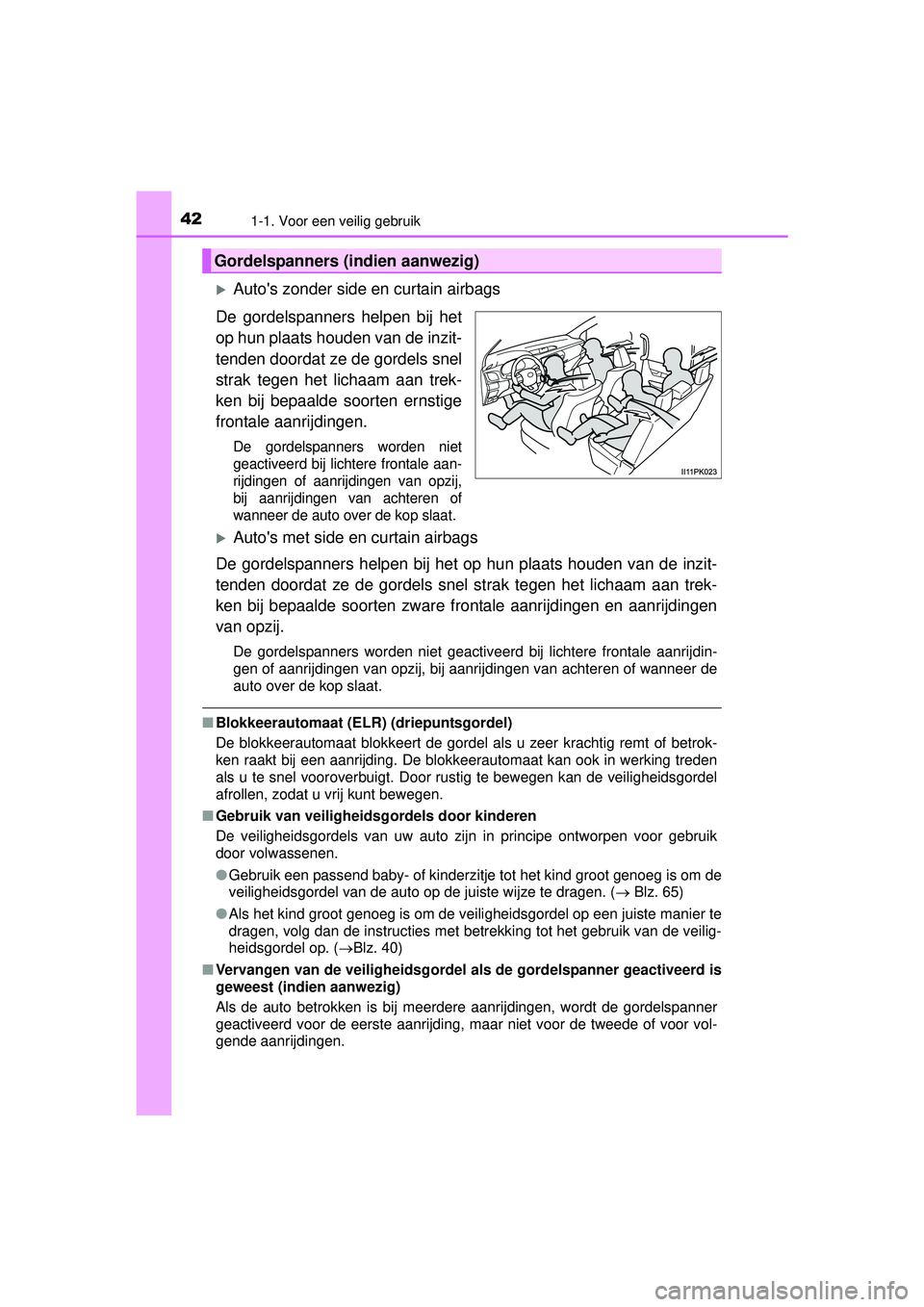 TOYOTA HILUX 2016 Instructieboekje (in Dutch) 421-1. Voor een veilig gebruik
HILUX_OM_OM0K269E_(EE)
Autos zonder side en curtain airbags
De gordelspanners helpen bij het
op hun plaats houden van de inzit-
tenden doordat ze de gordels snel
str TOYOTA HILUX 2016 Instructieboekje (in Dutch) 421-1. Voor een veilig gebruik
HILUX_OM_OM0K269E_(EE)
Autos zonder side en curtain airbags
De gordelspanners helpen bij het
op hun plaats houden van de inzit-
tenden doordat ze de gordels snel
str