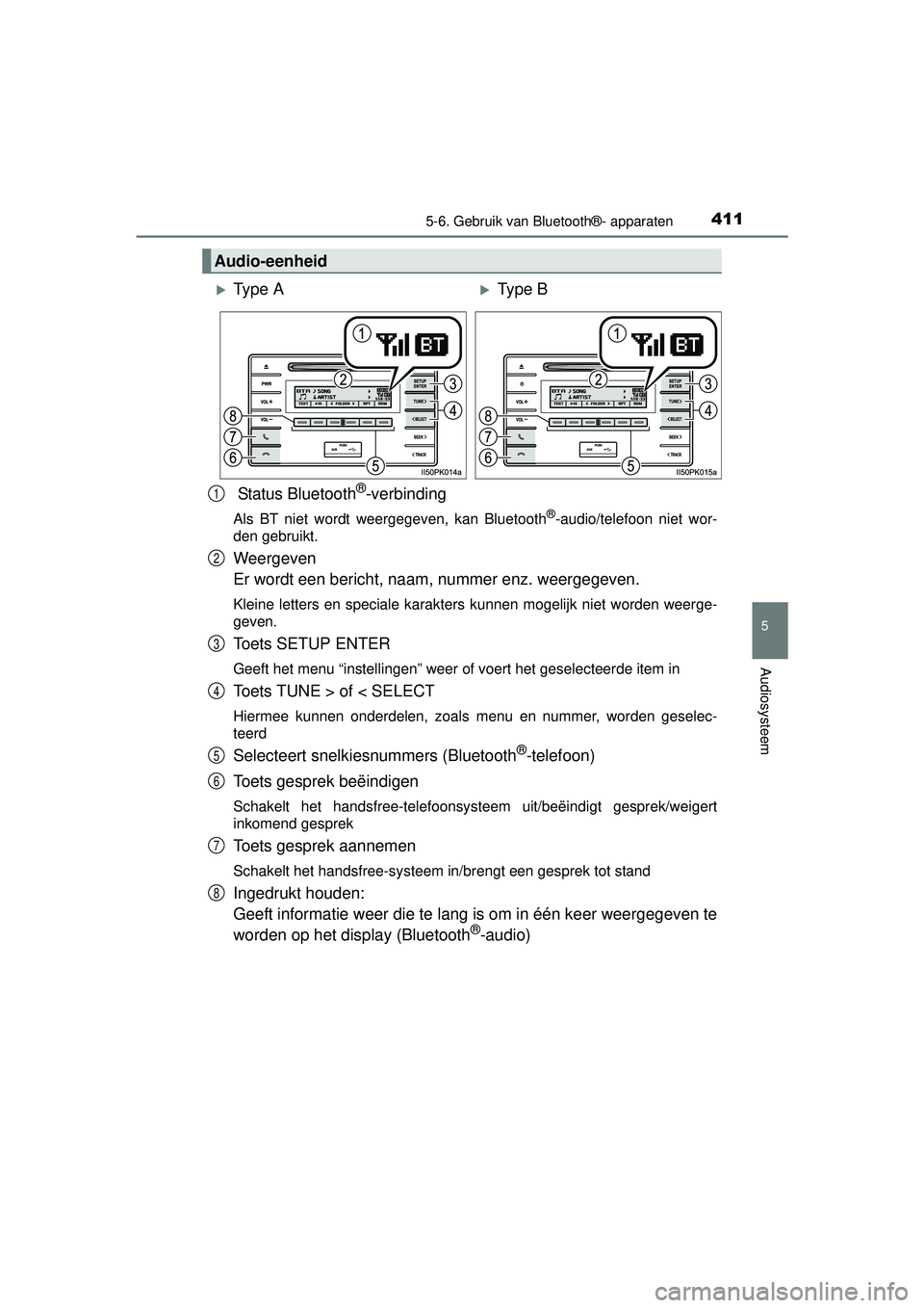 TOYOTA HILUX 2016  Instructieboekje (in Dutch) 4115-6. Gebruik van Bluetooth®- apparaten
5
Audiosysteem
HILUX_OM_OM0K269E_(EE)
 Status Bluetooth®-verbinding
Als BT niet wordt weergegeven, kan Bluetooth®-audio/telefoon niet wor-
den gebruikt.
We